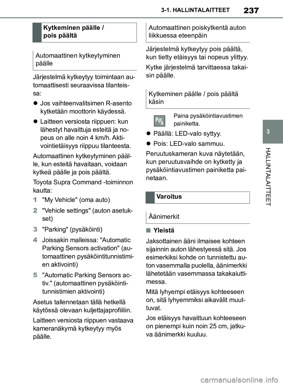 TOYOTA SUPRA 2019 Omistajan Käsikirja (in Finnish) 237
3
Supran omistajan käsikirja 3-1. HALLINTALAITTEET
HALLINTALAITTEET
Järjestelmä kytkeytyy toimintaan au-
tomaattisesti seuraavissa tilanteis-
sa:
Jos vaihteenvalitsimen R-asento
kytketää TOYOTA SUPRA 2019 Omistajan Käsikirja (in Finnish) 237
3
Supran omistajan käsikirja 3-1. HALLINTALAITTEET
HALLINTALAITTEET
Järjestelmä kytkeytyy toimintaan au-
tomaattisesti seuraavissa tilanteis-
sa:
Jos vaihteenvalitsimen R-asento
kytketää