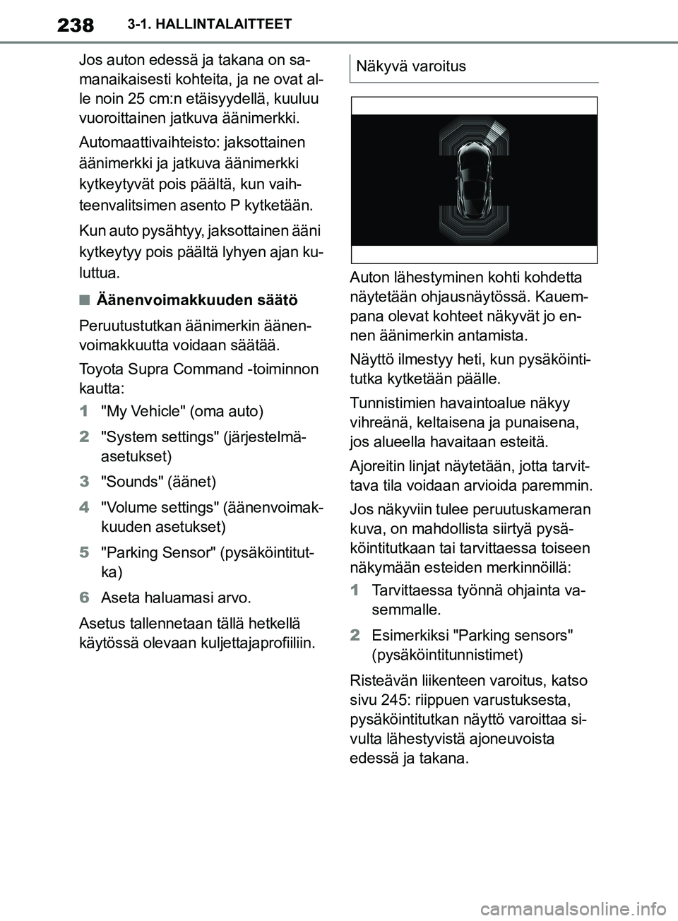 TOYOTA SUPRA 2019 Omistajan Käsikirja (in Finnish) 238
Supran omistajan käsikirja3-1. HALLINTALAITTEET
Jos auton edessä ja takana on sa-
manaikaisesti kohteita, ja ne ovat al-
le noin 25 cm:n etäisyydellä, kuuluu
vuoroittainen jatkuva äänimerkk TOYOTA SUPRA 2019 Omistajan Käsikirja (in Finnish) 238
Supran omistajan käsikirja3-1. HALLINTALAITTEET
Jos auton edessä ja takana on sa-
manaikaisesti kohteita, ja ne ovat al-
le noin 25 cm:n etäisyydellä, kuuluu
vuoroittainen jatkuva äänimerkk