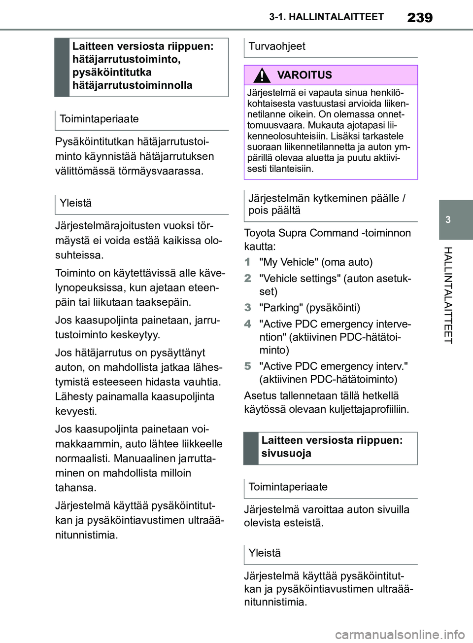 TOYOTA SUPRA 2019 Omistajan Käsikirja (in Finnish) 239
3
Supran omistajan käsikirja 3-1. HALLINTALAITTEET
HALLINTALAITTEET
Pysäköintitutkan hätäjarrutustoi-
minto käynnistää hätäjarrutuksen
välittömässä törmäysvaarassa.
Järjestelmär TOYOTA SUPRA 2019 Omistajan Käsikirja (in Finnish) 239
3
Supran omistajan käsikirja 3-1. HALLINTALAITTEET
HALLINTALAITTEET
Pysäköintitutkan hätäjarrutustoi-
minto käynnistää hätäjarrutuksen
välittömässä törmäysvaarassa.
Järjestelmär