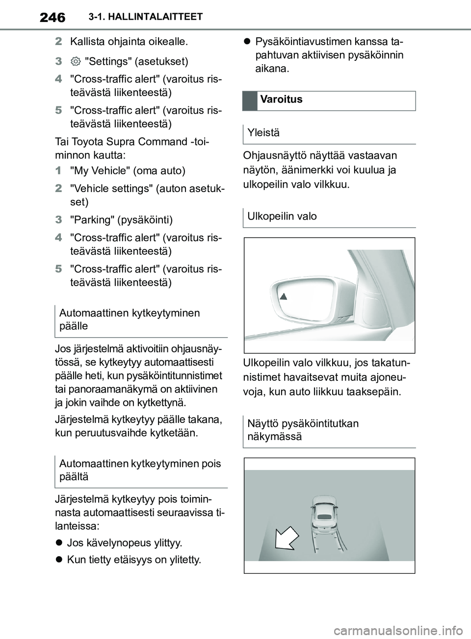 TOYOTA SUPRA 2019 Omistajan Käsikirja (in Finnish) 246
Supran omistajan käsikirja3-1. HALLINTALAITTEET
2
Kallista ohjainta oikealle.
3 "Settings" (asetukset)
4 "Cross-traffic alert" (varoitus ris-
teävästä liikenteestä)
5 "Cross-traffic alert" (v TOYOTA SUPRA 2019 Omistajan Käsikirja (in Finnish) 246
Supran omistajan käsikirja3-1. HALLINTALAITTEET
2
Kallista ohjainta oikealle.
3 "Settings" (asetukset)
4 "Cross-traffic alert" (varoitus ris-
teävästä liikenteestä)
5 "Cross-traffic alert" (v
