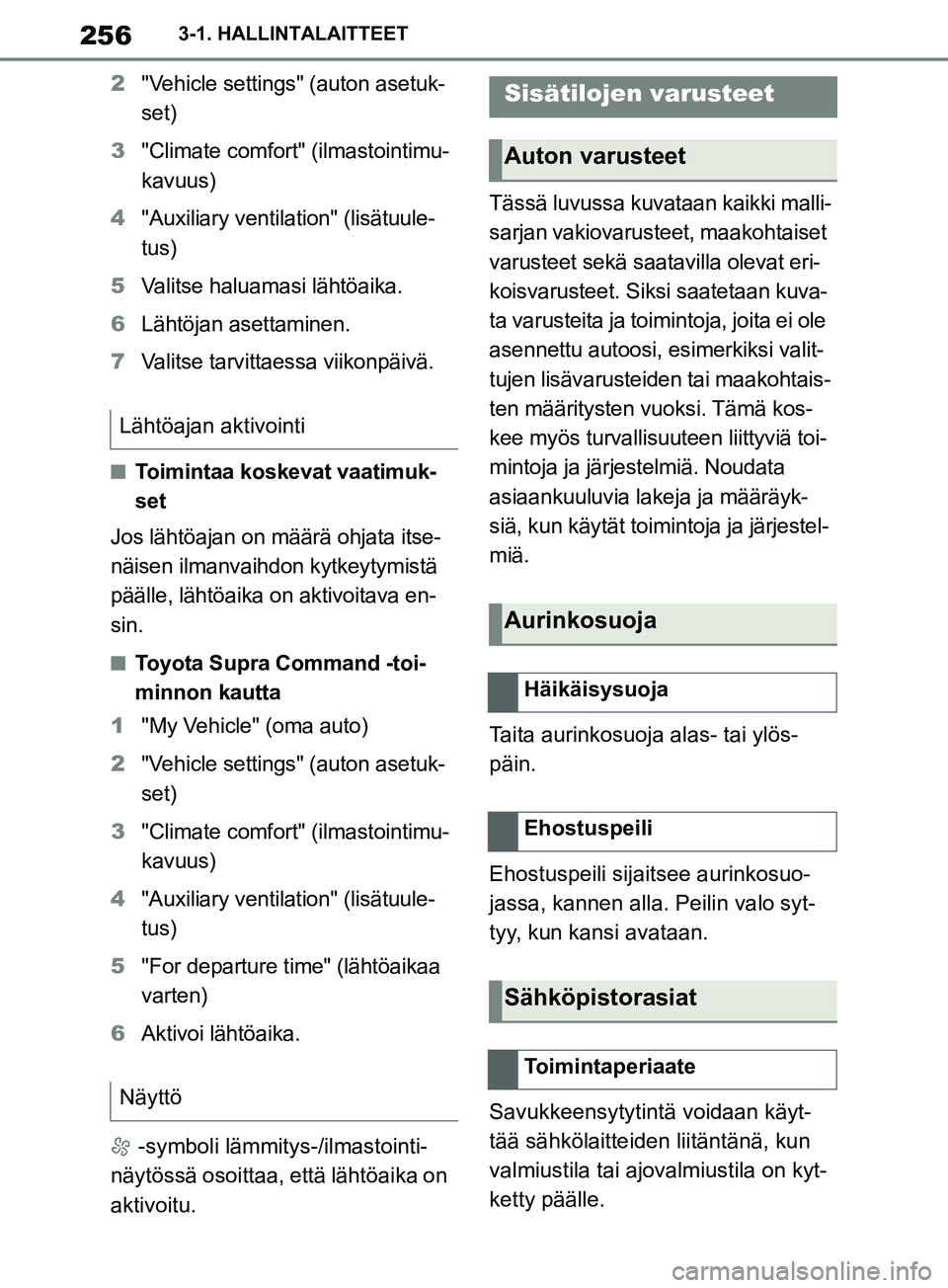 TOYOTA SUPRA 2019 Omistajan Käsikirja (in Finnish) 256
Supran omistajan käsikirja3-1. HALLINTALAITTEET
2
"Vehicle settings" (auton asetuk-
set)
3 "Climate comfort" (ilmastointimu-
kavuus)
4 "Auxiliary ventilation" (lisätuule-
tus)
5 Valitse haluamas TOYOTA SUPRA 2019 Omistajan Käsikirja (in Finnish) 256
Supran omistajan käsikirja3-1. HALLINTALAITTEET
2
"Vehicle settings" (auton asetuk-
set)
3 "Climate comfort" (ilmastointimu-
kavuus)
4 "Auxiliary ventilation" (lisätuule-
tus)
5 Valitse haluamas