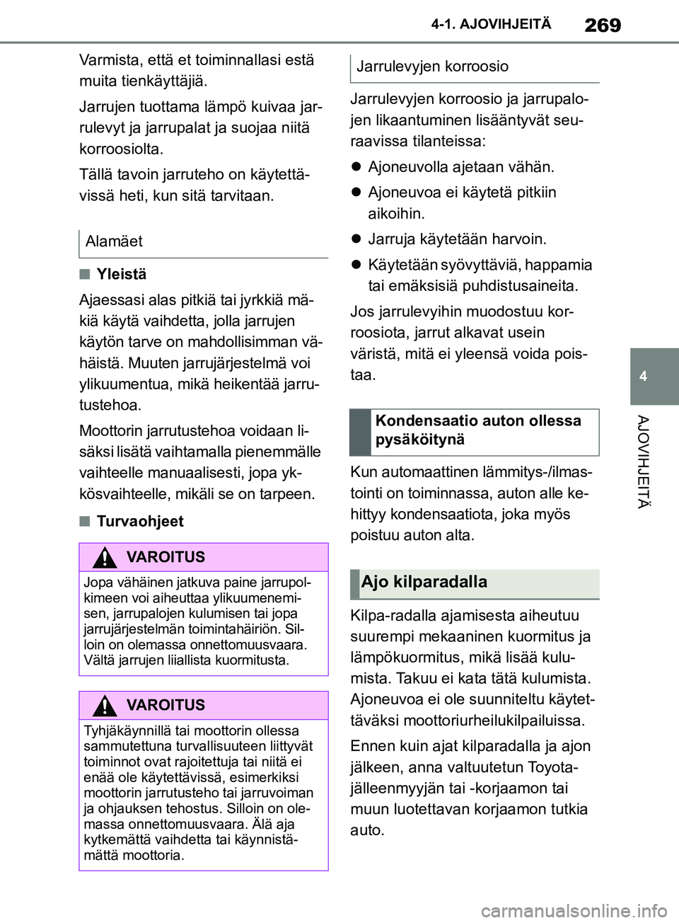TOYOTA SUPRA 2019 Omistajan Käsikirja (in Finnish) 269
4
Supran omistajan käsikirja 4-1. AJOVIHJEITÄ
AJOVIHJEITÄ
Varmista, että et toiminnallasi estä
muita tienkäyttäjiä.
Jarrujen tuottama lämpö kuivaa jar-
rulevyt ja jarrupal
at ja suojaa TOYOTA SUPRA 2019 Omistajan Käsikirja (in Finnish) 269
4
Supran omistajan käsikirja 4-1. AJOVIHJEITÄ
AJOVIHJEITÄ
Varmista, että et toiminnallasi estä
muita tienkäyttäjiä.
Jarrujen tuottama lämpö kuivaa jar-
rulevyt ja jarrupal
at ja suojaa