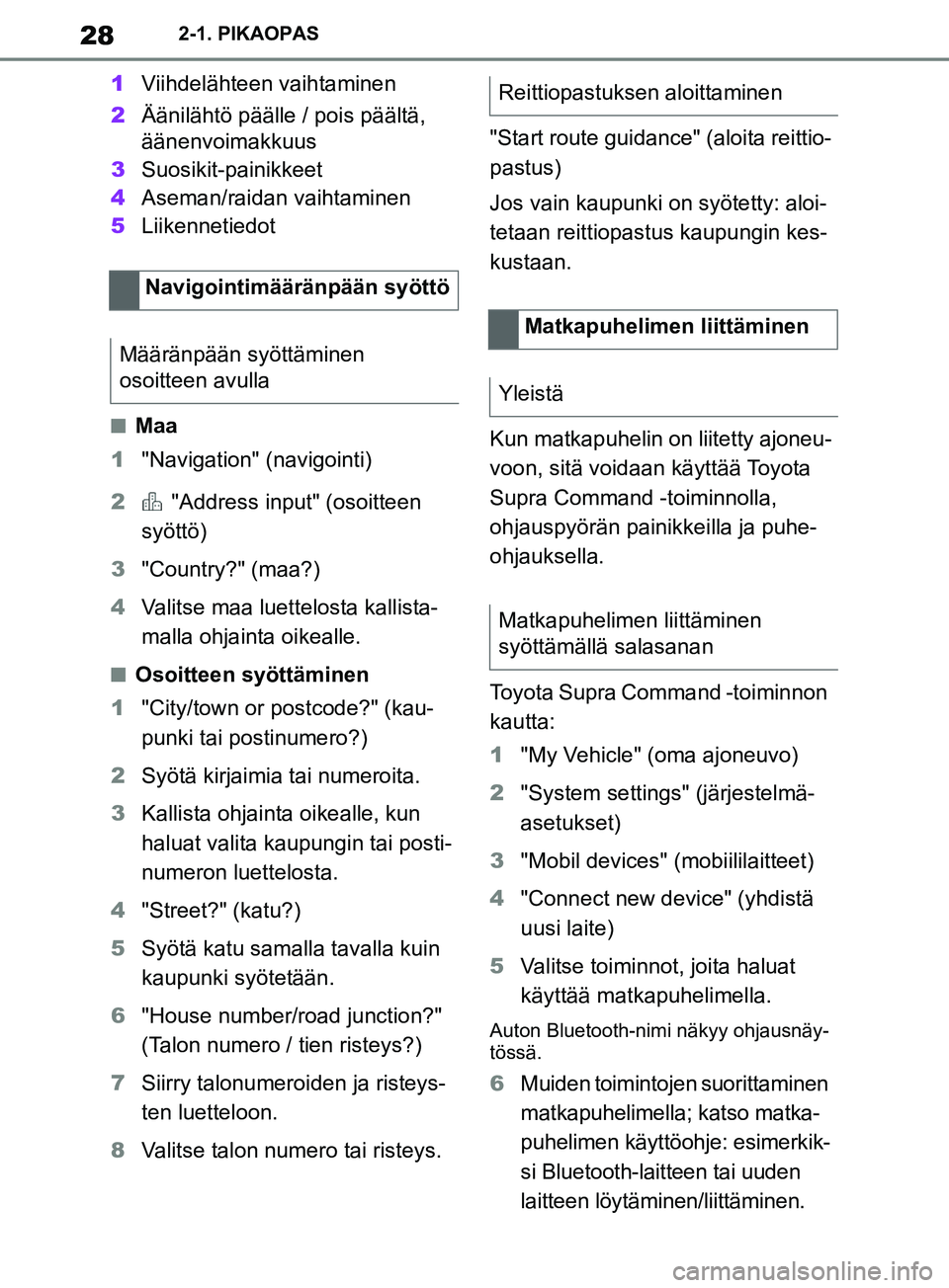 TOYOTA SUPRA 2019 Omistajan Käsikirja (in Finnish) 28
Supran omistajan käsikirja2-1. PIKAOPAS
1
Viihdelähteen vaihtaminen
2 Äänilähtö päälle / pois päältä,
äänenvoimakkuus
3 Suosikit-painikkeet
4 Aseman/raidan vaihtaminen
5 Liikennetiedo TOYOTA SUPRA 2019 Omistajan Käsikirja (in Finnish) 28
Supran omistajan käsikirja2-1. PIKAOPAS
1
Viihdelähteen vaihtaminen
2 Äänilähtö päälle / pois päältä,
äänenvoimakkuus
3 Suosikit-painikkeet
4 Aseman/raidan vaihtaminen
5 Liikennetiedo