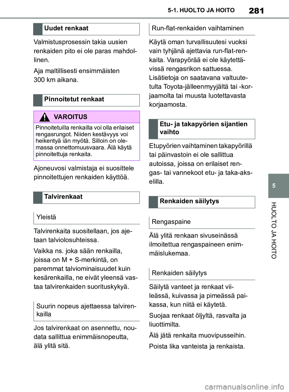 TOYOTA SUPRA 2019 Omistajan Käsikirja (in Finnish) 281
5
Supran omistajan käsikirja 5-1. HUOLTO JA HOITO
HUOLTO JA HOITO
Valmistusprosessin takia uusien
renkaiden pito ei ole paras mahdol-
linen.
Aja maltillisesti ensimmäisten
300 km aikana.
Ajone TOYOTA SUPRA 2019 Omistajan Käsikirja (in Finnish) 281
5
Supran omistajan käsikirja 5-1. HUOLTO JA HOITO
HUOLTO JA HOITO
Valmistusprosessin takia uusien
renkaiden pito ei ole paras mahdol-
linen.
Aja maltillisesti ensimmäisten
300 km aikana.
Ajone