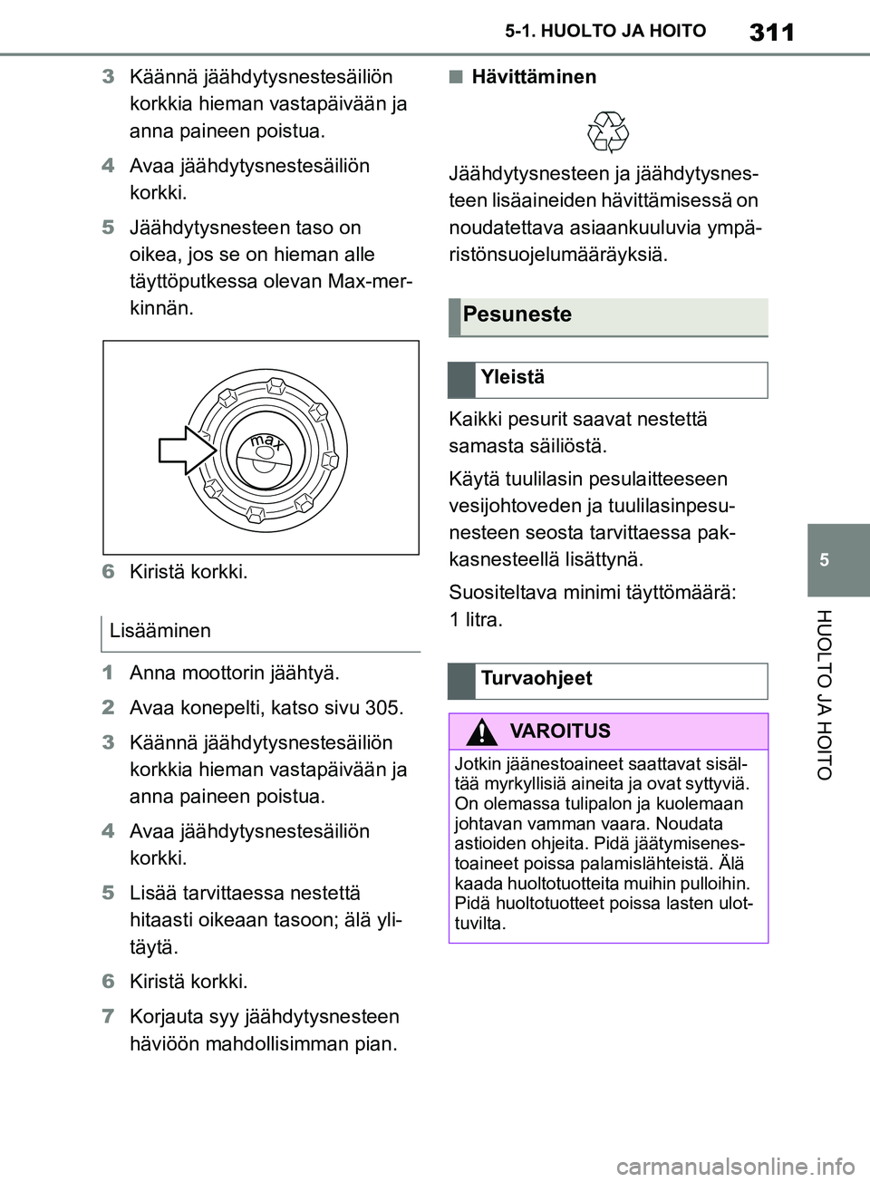 TOYOTA SUPRA 2019 Omistajan Käsikirja (in Finnish) 311
5
Supran omistajan käsikirja 5-1. HUOLTO JA HOITO
HUOLTO JA HOITO
3
Käännä jäähdytysnestesäiliön
korkkia hieman vastapäivään ja
anna paineen poistua.
4 Avaa jäähdytysnestesäiliön TOYOTA SUPRA 2019 Omistajan Käsikirja (in Finnish) 311
5
Supran omistajan käsikirja 5-1. HUOLTO JA HOITO
HUOLTO JA HOITO
3
Käännä jäähdytysnestesäiliön
korkkia hieman vastapäivään ja
anna paineen poistua.
4 Avaa jäähdytysnestesäiliön