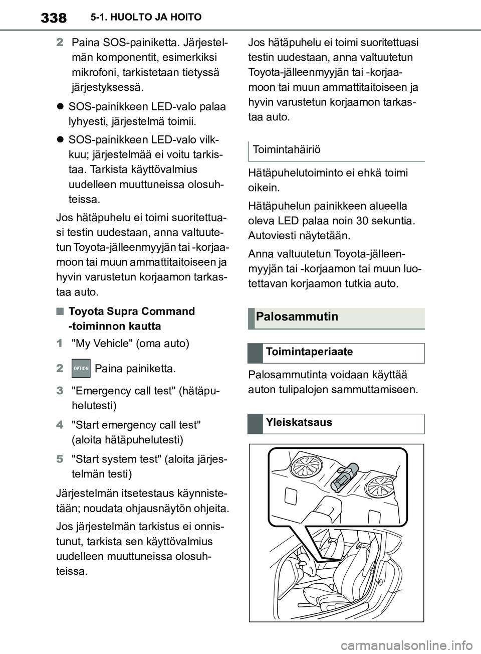 TOYOTA SUPRA 2019 Omistajan Käsikirja (in Finnish) 338
Supran omistajan käsikirja5-1. HUOLTO JA HOITO
2
Paina SOS-painiketta. Järjestel-
män komponentit, esimerkiksi
mikrofoni, tarkistetaan tietyssä
järjestyksessä.
SOS-painikkeen LED-valo TOYOTA SUPRA 2019 Omistajan Käsikirja (in Finnish) 338
Supran omistajan käsikirja5-1. HUOLTO JA HOITO
2
Paina SOS-painiketta. Järjestel-
män komponentit, esimerkiksi
mikrofoni, tarkistetaan tietyssä
järjestyksessä.
SOS-painikkeen LED-valo