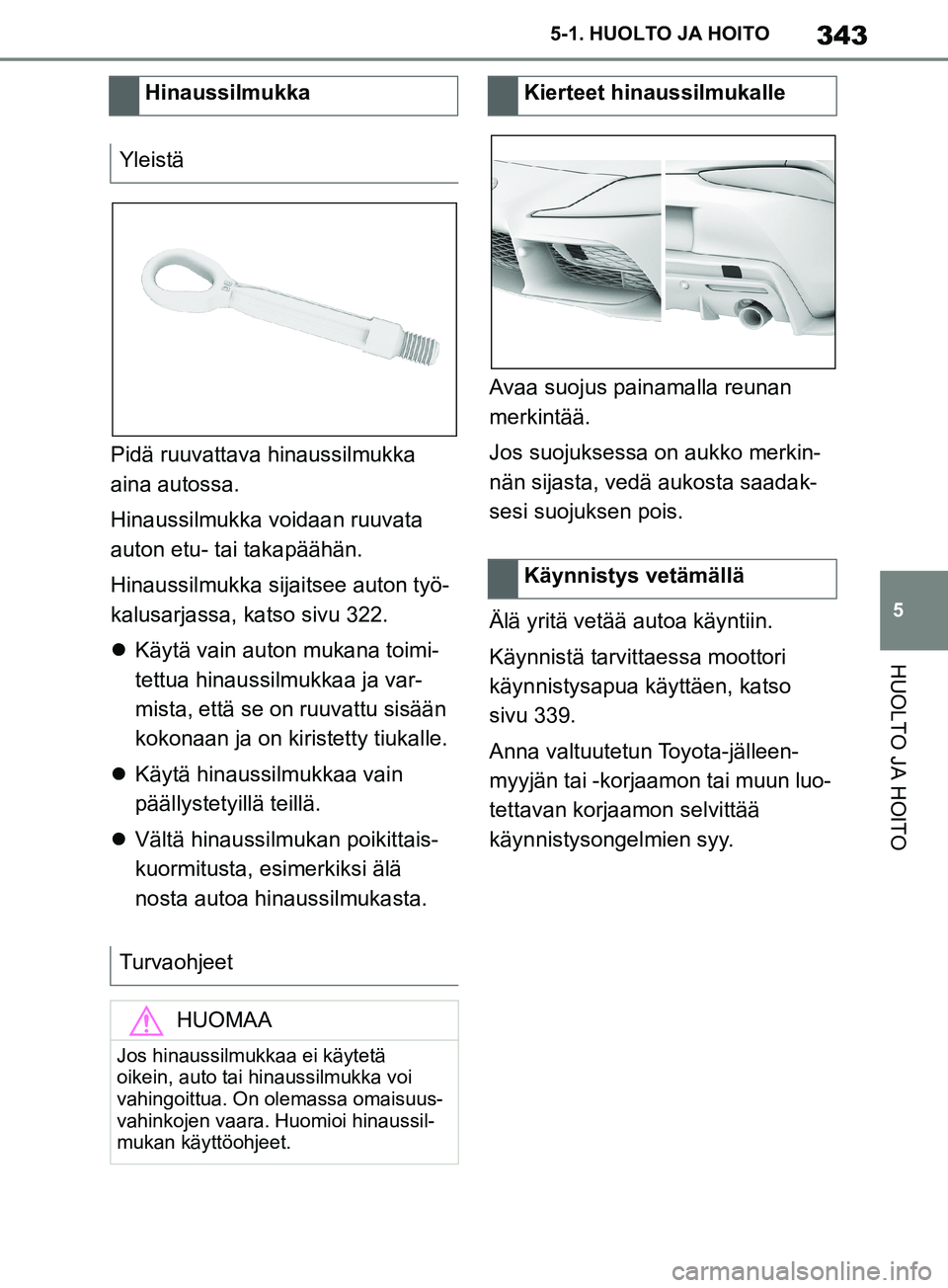 TOYOTA SUPRA 2019 Omistajan Käsikirja (in Finnish) 343
5
Supran omistajan käsikirja 5-1. HUOLTO JA HOITO
HUOLTO JA HOITO
Pidä ruuvattava hinaussilmukka
aina autossa.
Hinaussilmukka voidaan ruuvata
auton etu- tai takapäähän.
Hinaussilmukka sijai TOYOTA SUPRA 2019 Omistajan Käsikirja (in Finnish) 343
5
Supran omistajan käsikirja 5-1. HUOLTO JA HOITO
HUOLTO JA HOITO
Pidä ruuvattava hinaussilmukka
aina autossa.
Hinaussilmukka voidaan ruuvata
auton etu- tai takapäähän.
Hinaussilmukka sijai