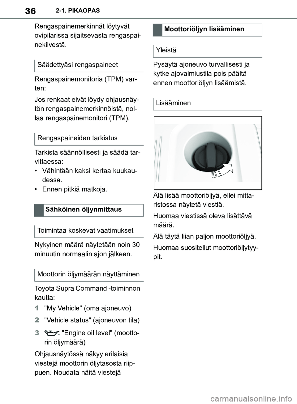 TOYOTA SUPRA 2019 Omistajan Käsikirja (in Finnish) 36
Supran omistajan käsikirja2-1. PIKAOPAS
Rengaspainemerkinnät löytyvät
ovipilarissa sijaitsevasta rengaspai-
nekilvestä.
Rengaspainemonitoria (TPM) var-
ten:
Jos renkaat eivät löydy ohjausnà TOYOTA SUPRA 2019 Omistajan Käsikirja (in Finnish) 36
Supran omistajan käsikirja2-1. PIKAOPAS
Rengaspainemerkinnät löytyvät
ovipilarissa sijaitsevasta rengaspai-
nekilvestä.
Rengaspainemonitoria (TPM) var-
ten:
Jos renkaat eivät löydy ohjausnÃ