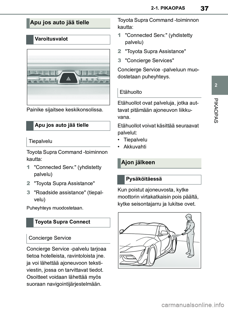 TOYOTA SUPRA 2019 Omistajan Käsikirja (in Finnish) 37
2
Supran omistajan käsikirja 2-1. PIKAOPAS
PIKAOPAS
Painike sijaitsee keskikonsolissa.
Toyota Supra Command -toiminnon
kautta:
1
"Connected Serv." (yhdistetty
palvelu)
2 "Toyota Supra Assistanc TOYOTA SUPRA 2019 Omistajan Käsikirja (in Finnish) 37
2
Supran omistajan käsikirja 2-1. PIKAOPAS
PIKAOPAS
Painike sijaitsee keskikonsolissa.
Toyota Supra Command -toiminnon
kautta:
1
"Connected Serv." (yhdistetty
palvelu)
2 "Toyota Supra Assistanc