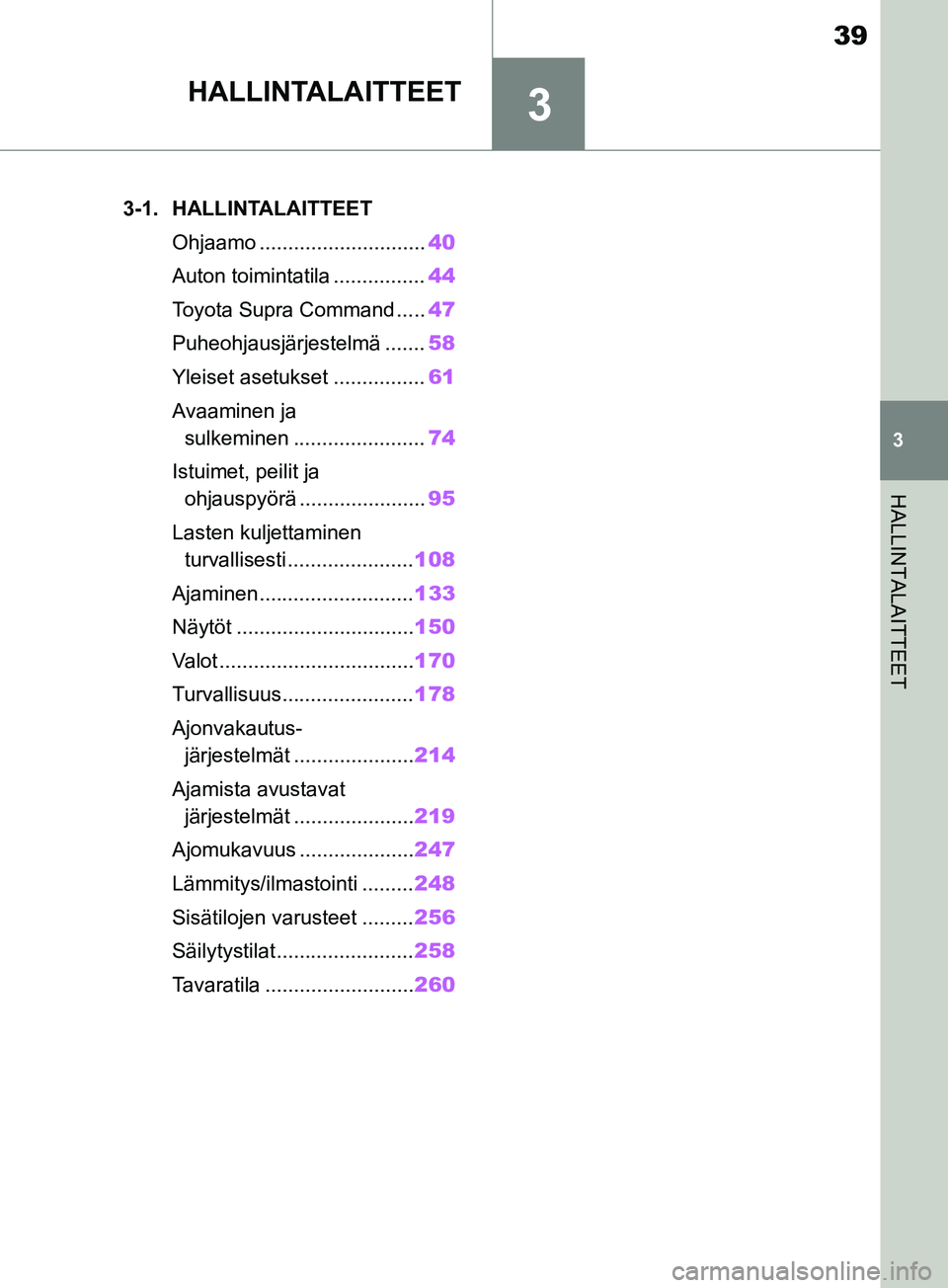 TOYOTA SUPRA 2019 Omistajan Käsikirja (in Finnish) 3
39
Supran omistajan käsikirja
3
HALLINTALAITTEET
HALLINTALAITTEET
.3-1. HALLINTALAITTEETOhjaamo ............................. 40
Auton toimintatila ................ 44
Toyota Supra Command ..... 47 TOYOTA SUPRA 2019 Omistajan Käsikirja (in Finnish) 3
39
Supran omistajan käsikirja
3
HALLINTALAITTEET
HALLINTALAITTEET
.3-1. HALLINTALAITTEETOhjaamo ............................. 40
Auton toimintatila ................ 44
Toyota Supra Command ..... 47