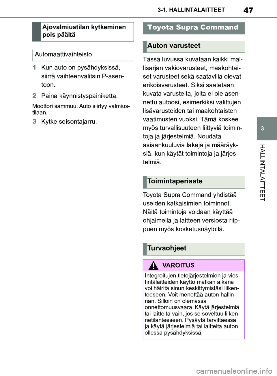 TOYOTA SUPRA 2019 Omistajan Käsikirja (in Finnish) 47
3
Supran omistajan käsikirja 3-1. HALLINTALAITTEET
HALLINTALAITTEET
1
Kun auto on pysähdyksissä,
siirrä vaihteenvalitsin P-asen-
toon.
2 Paina käynnistyspainiketta.
Moottori sammuu. Au to sii TOYOTA SUPRA 2019 Omistajan Käsikirja (in Finnish) 47
3
Supran omistajan käsikirja 3-1. HALLINTALAITTEET
HALLINTALAITTEET
1
Kun auto on pysähdyksissä,
siirrä vaihteenvalitsin P-asen-
toon.
2 Paina käynnistyspainiketta.
Moottori sammuu. Au to sii