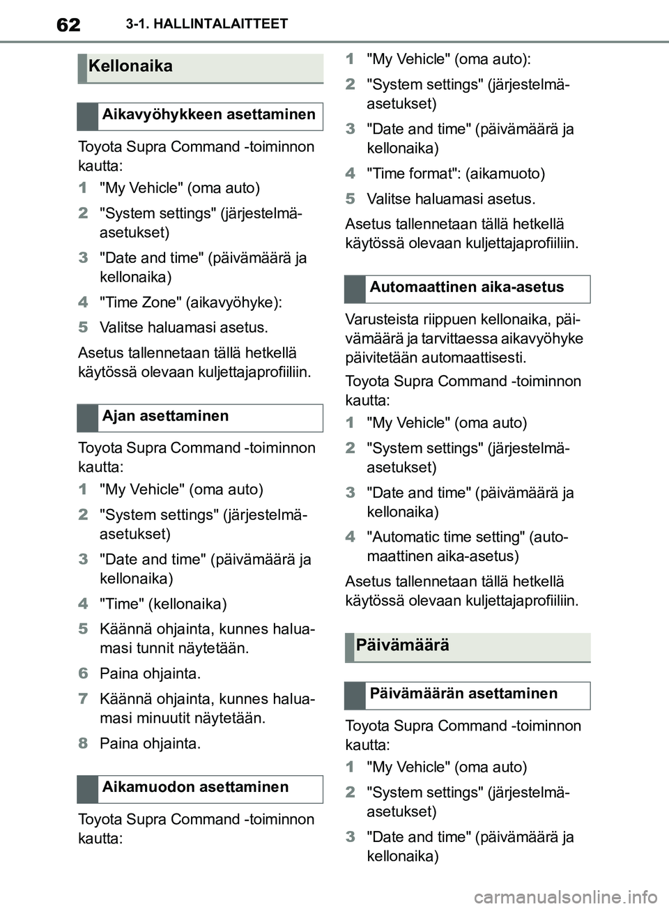TOYOTA SUPRA 2019 Omistajan Käsikirja (in Finnish) 62
Supran omistajan käsikirja3-1. HALLINTALAITTEET
Toyota Supra Command -toiminnon
kautta:
1
"My Vehicle" (oma auto)
2 "System settings" (järjestelmä-
asetukset)
3 "Date and time" (päivämäärä TOYOTA SUPRA 2019 Omistajan Käsikirja (in Finnish) 62
Supran omistajan käsikirja3-1. HALLINTALAITTEET
Toyota Supra Command -toiminnon
kautta:
1
"My Vehicle" (oma auto)
2 "System settings" (järjestelmä-
asetukset)
3 "Date and time" (päivämäärä