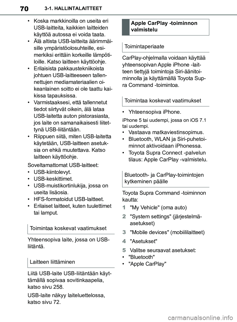 TOYOTA SUPRA 2019 Omistajan Käsikirja (in Finnish) 70
Supran omistajan käsikirja3-1. HALLINTALAITTEET
• Koska markkinoilla on useita eri
USB-laitteita, kaikkien laitteiden
käyttöä autossa ei voida taata.
• Älä altista USB-laitteita äärim TOYOTA SUPRA 2019 Omistajan Käsikirja (in Finnish) 70
Supran omistajan käsikirja3-1. HALLINTALAITTEET
• Koska markkinoilla on useita eri
USB-laitteita, kaikkien laitteiden
käyttöä autossa ei voida taata.
• Älä altista USB-laitteita äärim