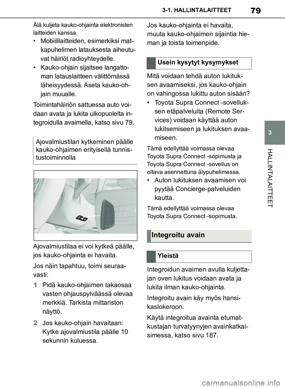 TOYOTA SUPRA 2019 Omistajan Käsikirja (in Finnish) 79
3
Supran omistajan käsikirja 3-1. HALLINTALAITTEET
HALLINTALAITTEET
Älä kuljeta kauko-ohjainta elektronisten
laitteiden kanssa.
• Mobiililaitteiden, esimerkiksi mat-
kapuhelimen latauksesta a TOYOTA SUPRA 2019 Omistajan Käsikirja (in Finnish) 79
3
Supran omistajan käsikirja 3-1. HALLINTALAITTEET
HALLINTALAITTEET
Älä kuljeta kauko-ohjainta elektronisten
laitteiden kanssa.
• Mobiililaitteiden, esimerkiksi mat-
kapuhelimen latauksesta a