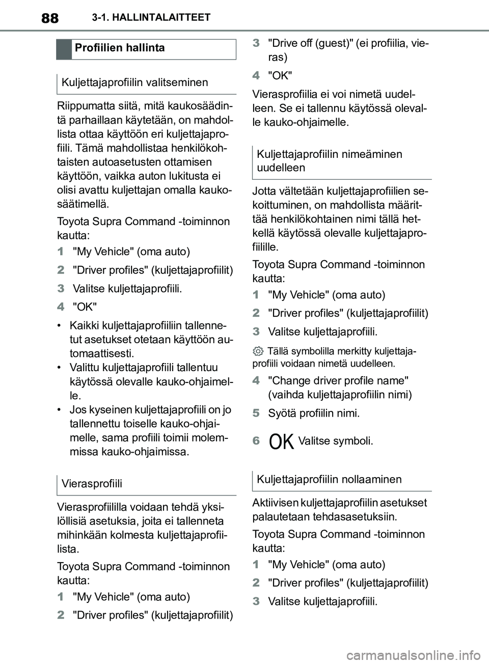 TOYOTA SUPRA 2019 Omistajan Käsikirja (in Finnish) 88
Supran omistajan käsikirja3-1. HALLINTALAITTEET
Riippumatta siitä,
mitä kaukosäädin-
tä parhaillaan käytetään, on mahdol-
lista ottaa käyttöön eri kuljettajapro-
fiili. Tämä mahdoll TOYOTA SUPRA 2019 Omistajan Käsikirja (in Finnish) 88
Supran omistajan käsikirja3-1. HALLINTALAITTEET
Riippumatta siitä,
mitä kaukosäädin-
tä parhaillaan käytetään, on mahdol-
lista ottaa käyttöön eri kuljettajapro-
fiili. Tämä mahdoll