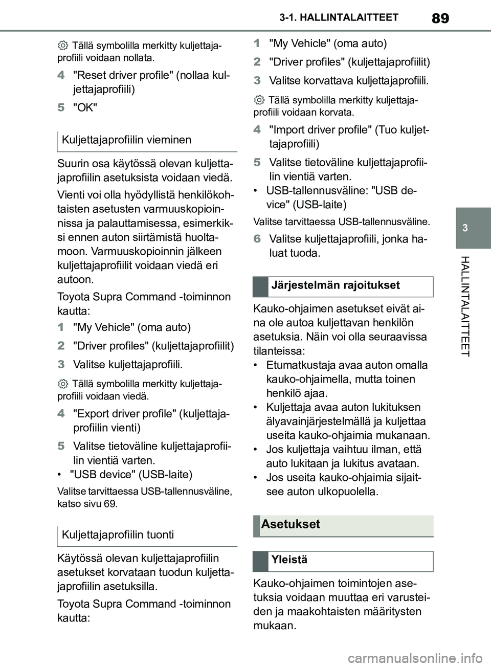TOYOTA SUPRA 2019 Omistajan Käsikirja (in Finnish) 89
3
Supran omistajan käsikirja 3-1. HALLINTALAITTEET
HALLINTALAITTEET
Tällä symbolilla merkitty kuljettaja-
profiili voidaan nollata.
4 "Reset driver profile" (nollaa kul-
jettajaprofiili)
5 "OK" TOYOTA SUPRA 2019 Omistajan Käsikirja (in Finnish) 89
3
Supran omistajan käsikirja 3-1. HALLINTALAITTEET
HALLINTALAITTEET
Tällä symbolilla merkitty kuljettaja-
profiili voidaan nollata.
4 "Reset driver profile" (nollaa kul-
jettajaprofiili)
5 "OK"