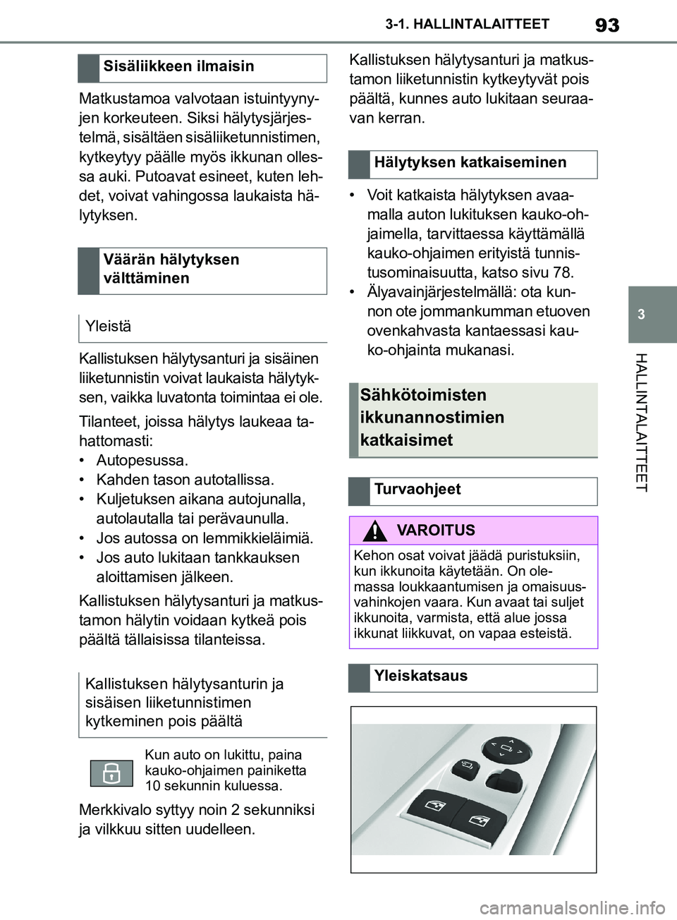 TOYOTA SUPRA 2019 Omistajan Käsikirja (in Finnish) 93
3
Supran omistajan käsikirja 3-1. HALLINTALAITTEET
HALLINTALAITTEET
Matkustamoa valvotaan istuintyyny-
jen korkeuteen. Siksi hälytysjärjes-
telmä, sisältäen sisäliiketunnistimen,
kytkeytyy TOYOTA SUPRA 2019 Omistajan Käsikirja (in Finnish) 93
3
Supran omistajan käsikirja 3-1. HALLINTALAITTEET
HALLINTALAITTEET
Matkustamoa valvotaan istuintyyny-
jen korkeuteen. Siksi hälytysjärjes-
telmä, sisältäen sisäliiketunnistimen,
kytkeytyy