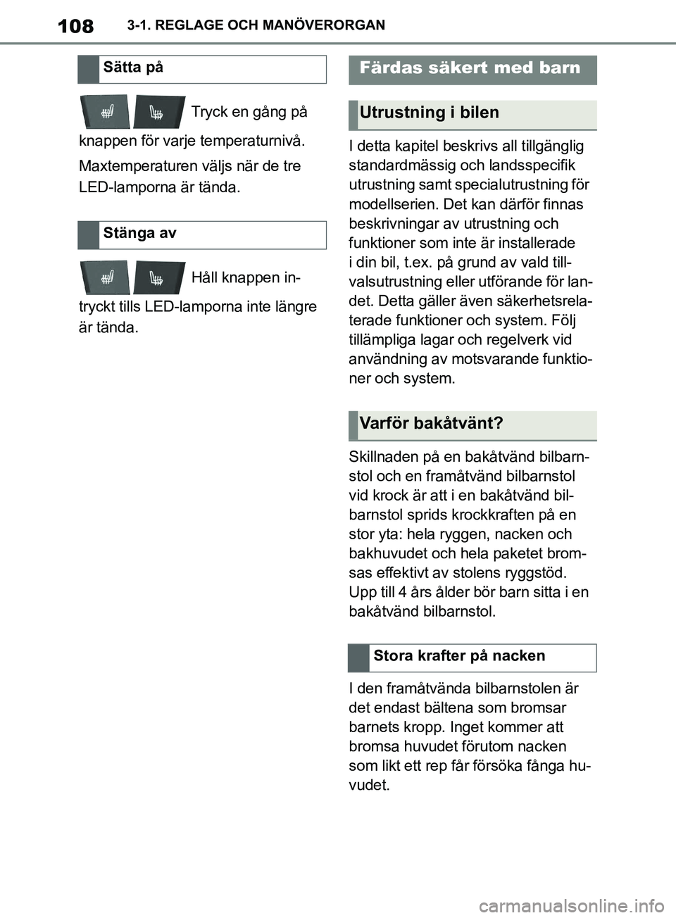 TOYOTA SUPRA 2019 Bruksanvisningar (in Swedish) 108
Supras instruktionsbok3-1. REGLAGE OCH MANÖVERORGAN
Tryck en gång på
knappen för varje temperaturnivå.
Maxtemperaturen väljs när de tre
LED-lamporna är tända.
Håll knappen in-
tryckt TOYOTA SUPRA 2019 Bruksanvisningar (in Swedish) 108
Supras instruktionsbok3-1. REGLAGE OCH MANÖVERORGAN
Tryck en gång på
knappen för varje temperaturnivå.
Maxtemperaturen väljs när de tre
LED-lamporna är tända.
Håll knappen in-
tryckt