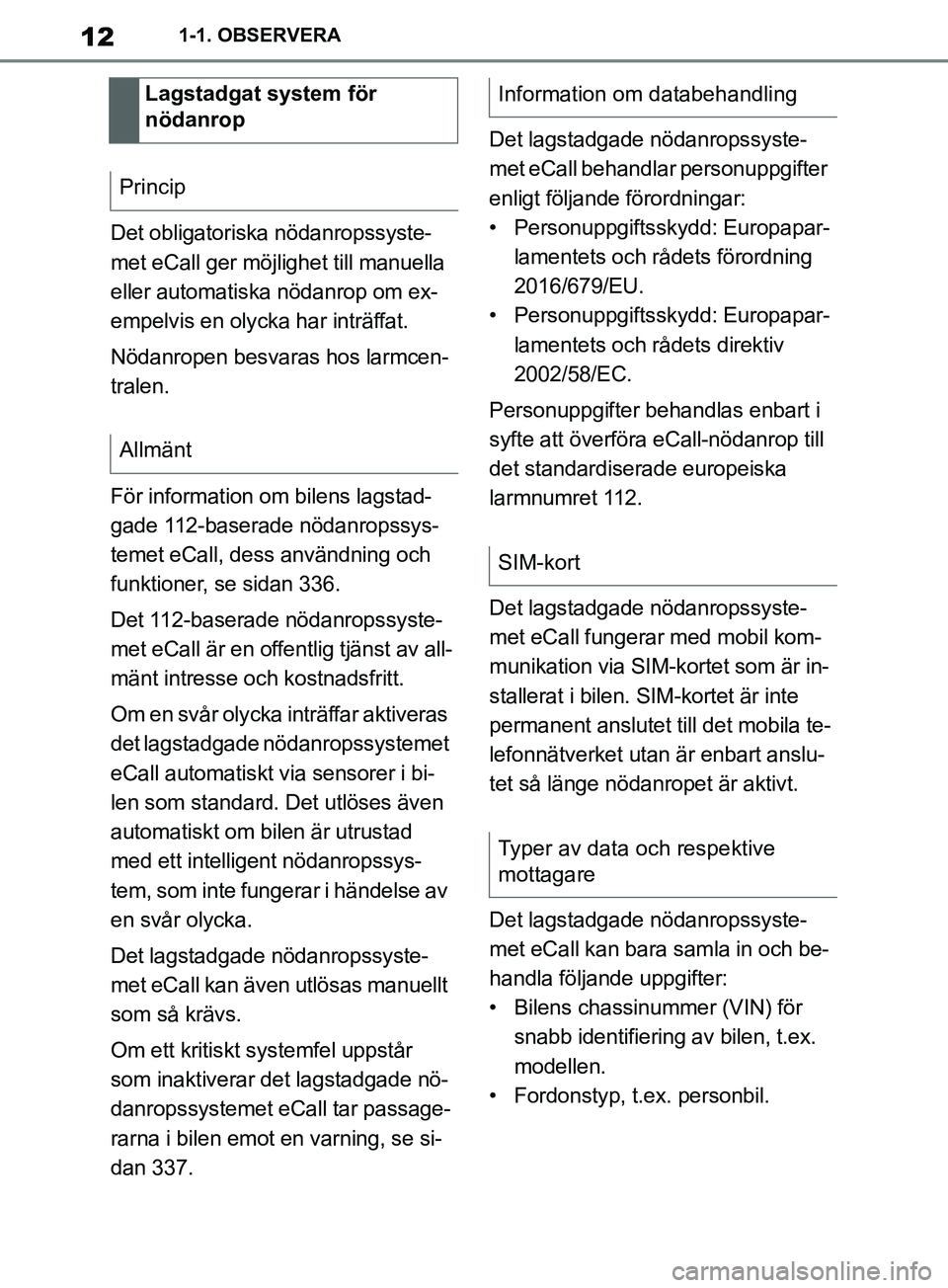TOYOTA SUPRA 2019 Bruksanvisningar (in Swedish) 12
Supras instruktionsbok1-1. OBSERVERA
Det obligatoriska nödanropssyste-
met eCall ger möjlighet till manuella
eller automatiska nödanrop om ex-
empelvis en olycka har inträffat.
Nödanropen bes TOYOTA SUPRA 2019 Bruksanvisningar (in Swedish) 12
Supras instruktionsbok1-1. OBSERVERA
Det obligatoriska nödanropssyste-
met eCall ger möjlighet till manuella
eller automatiska nödanrop om ex-
empelvis en olycka har inträffat.
Nödanropen bes