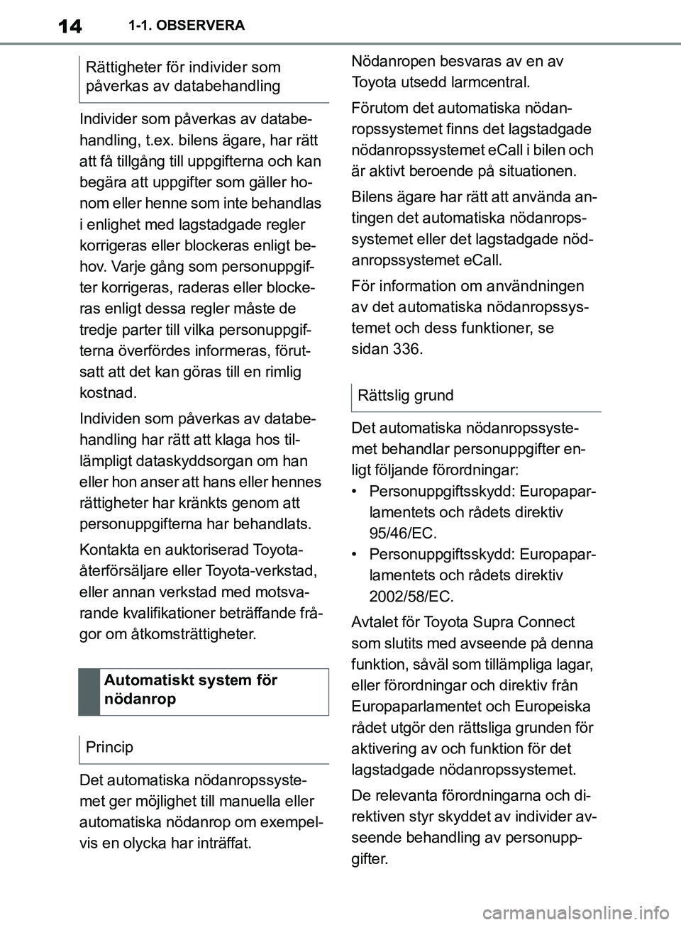TOYOTA SUPRA 2019 Bruksanvisningar (in Swedish) 14
Supras instruktionsbok1-1. OBSERVERA
Individer som påverkas av databe-
handling, t.ex. bilens
ägare, har rätt
att få tillgång till uppgifterna och kan
begära att uppgifter som gäller ho-
TOYOTA SUPRA 2019 Bruksanvisningar (in Swedish) 14
Supras instruktionsbok1-1. OBSERVERA
Individer som påverkas av databe-
handling, t.ex. bilens
ägare, har rätt
att få tillgång till uppgifterna och kan
begära att uppgifter som gäller ho-