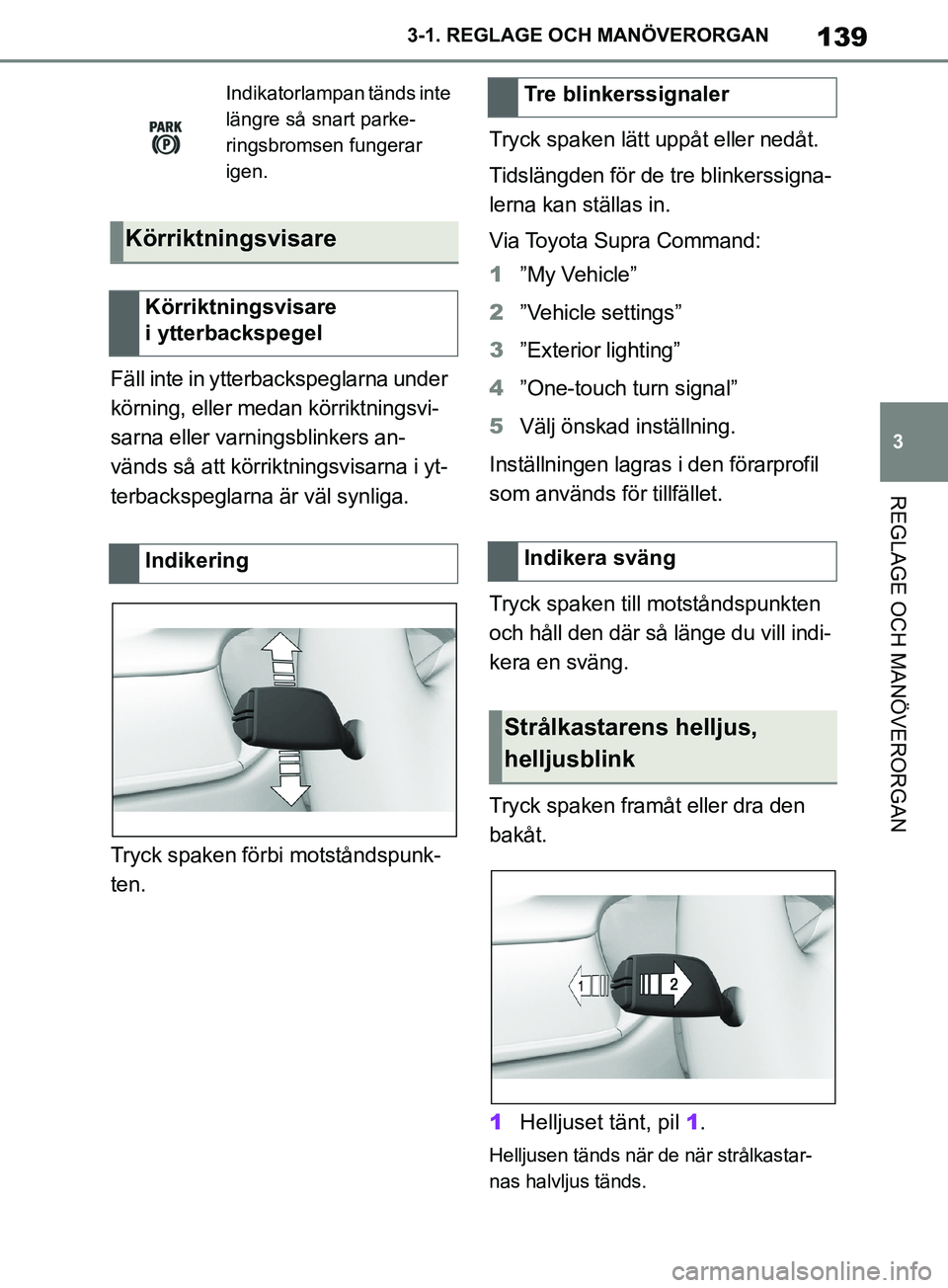 TOYOTA SUPRA 2019  Bruksanvisningar (in Swedish) 139
3
Supras instruktionsbok 3-1. REGLAGE O
CH MANÖVERORGAN
REGLAGE OCH MANÖVERORGAN
Fäll inte in ytterbackspeglarna under 
körning, eller medan körriktningsvi-
sarna eller varningsblinkers an-
v