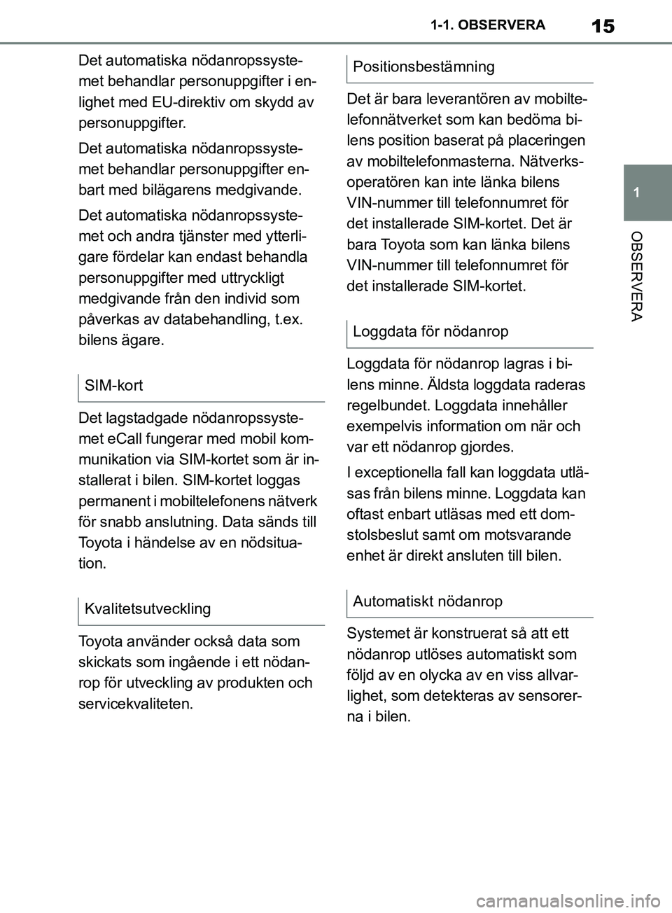 TOYOTA SUPRA 2019 Bruksanvisningar (in Swedish) 15
1
Supras instruktionsbok 1-1. OBSERVERA
OBSERVERA
Det automatiska nödanropssyste-
met behandlar personuppgifter i en-
lighet med EU-direktiv om skydd av
personuppgifter.
Det automatiska nödanrop TOYOTA SUPRA 2019 Bruksanvisningar (in Swedish) 15
1
Supras instruktionsbok 1-1. OBSERVERA
OBSERVERA
Det automatiska nödanropssyste-
met behandlar personuppgifter i en-
lighet med EU-direktiv om skydd av
personuppgifter.
Det automatiska nödanrop