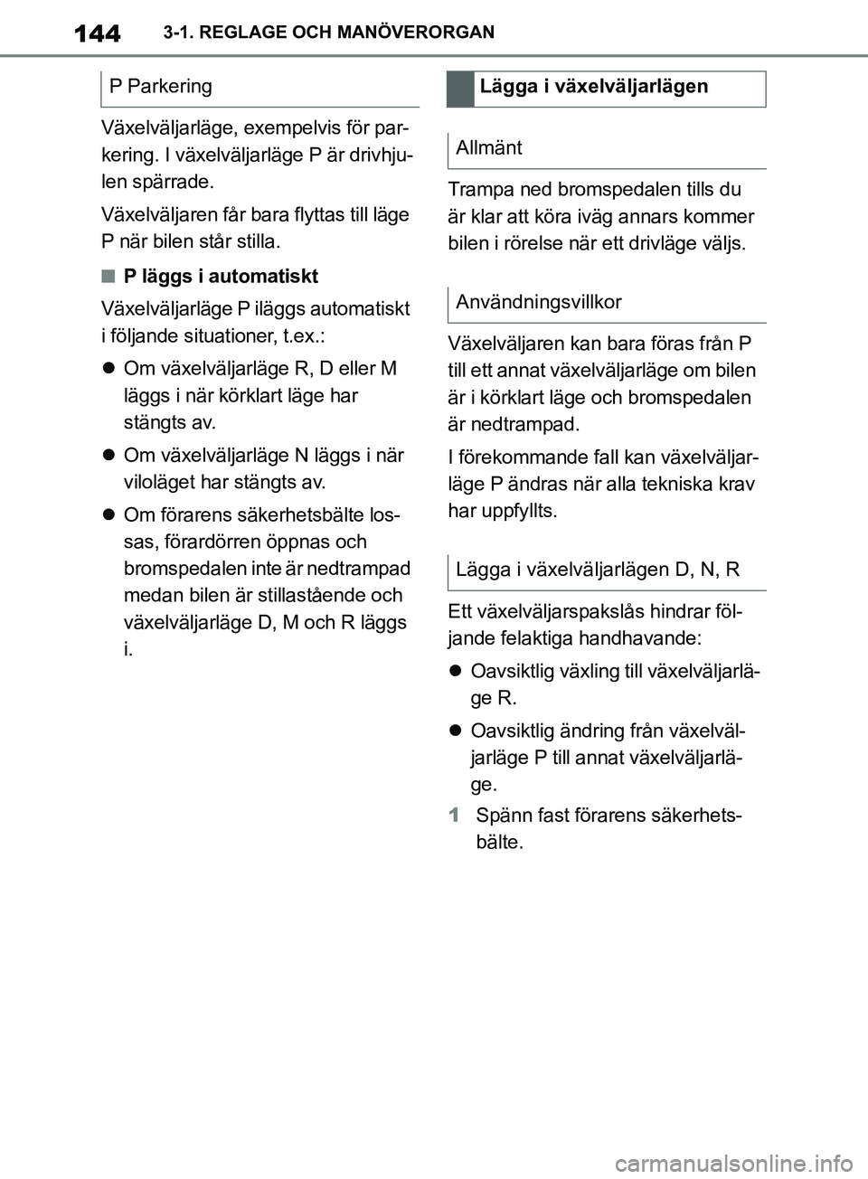 TOYOTA SUPRA 2019 Bruksanvisningar (in Swedish) 144
Supras instruktionsbok3-1. REGLAGE OCH MANÖVERORGAN
Växelväljarläge, exempelvis för par-
kering. I växelväljarläge P är drivhju-
len spärrade.
Växelväljaren får bara flyttas till läg TOYOTA SUPRA 2019 Bruksanvisningar (in Swedish) 144
Supras instruktionsbok3-1. REGLAGE OCH MANÖVERORGAN
Växelväljarläge, exempelvis för par-
kering. I växelväljarläge P är drivhju-
len spärrade.
Växelväljaren får bara flyttas till läg