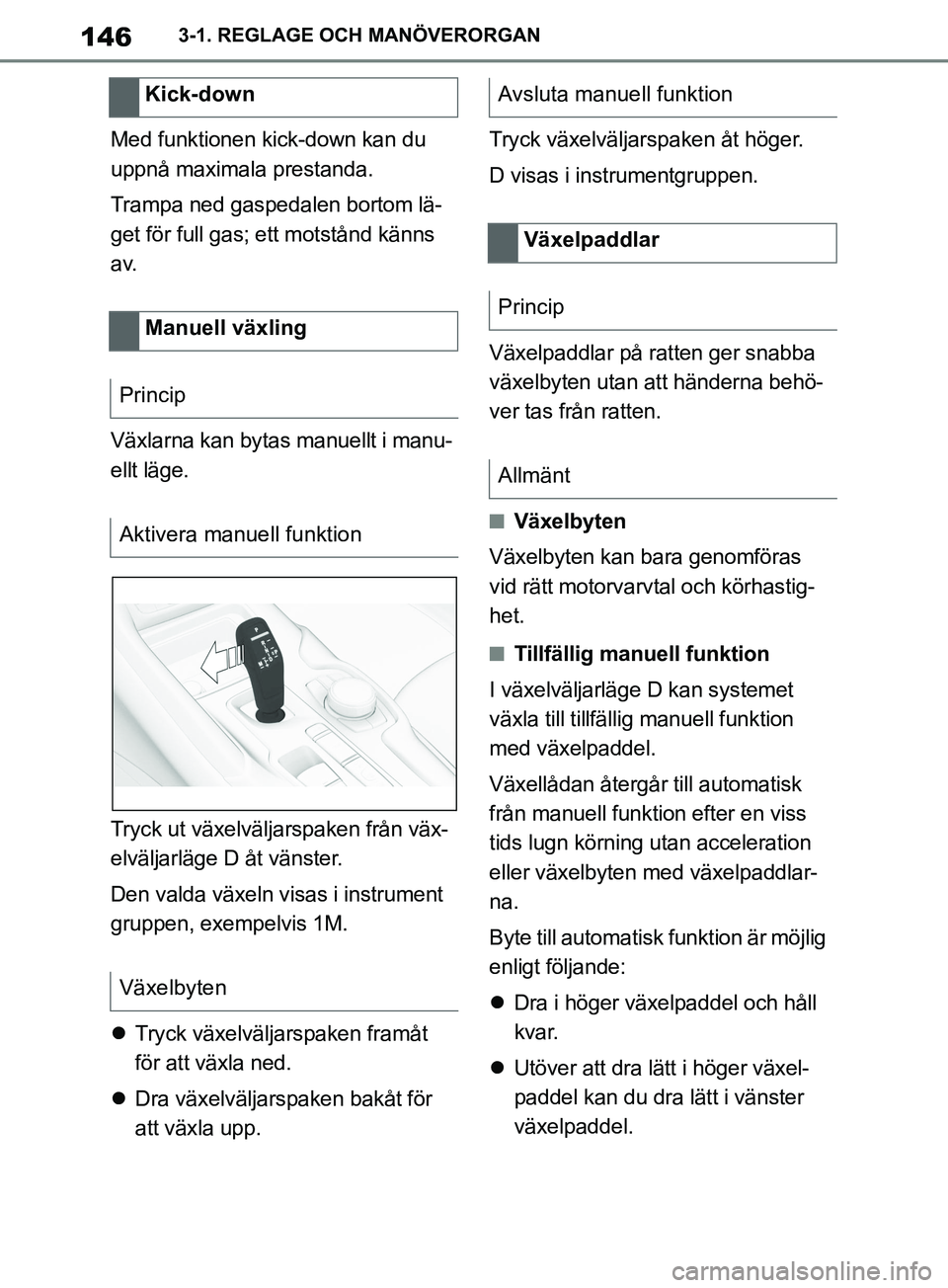 TOYOTA SUPRA 2019 Bruksanvisningar (in Swedish) 146
Supras instruktionsbok3-1. REGLAGE OCH MANÖVERORGAN
Med funktionen kick-down kan du
uppnå maximala prestanda.
Trampa ned gaspedalen bortom lä-
get för full gas; ett motstånd känns
a v.
Vä TOYOTA SUPRA 2019 Bruksanvisningar (in Swedish) 146
Supras instruktionsbok3-1. REGLAGE OCH MANÖVERORGAN
Med funktionen kick-down kan du
uppnå maximala prestanda.
Trampa ned gaspedalen bortom lä-
get för full gas; ett motstånd känns
a v.
Vä