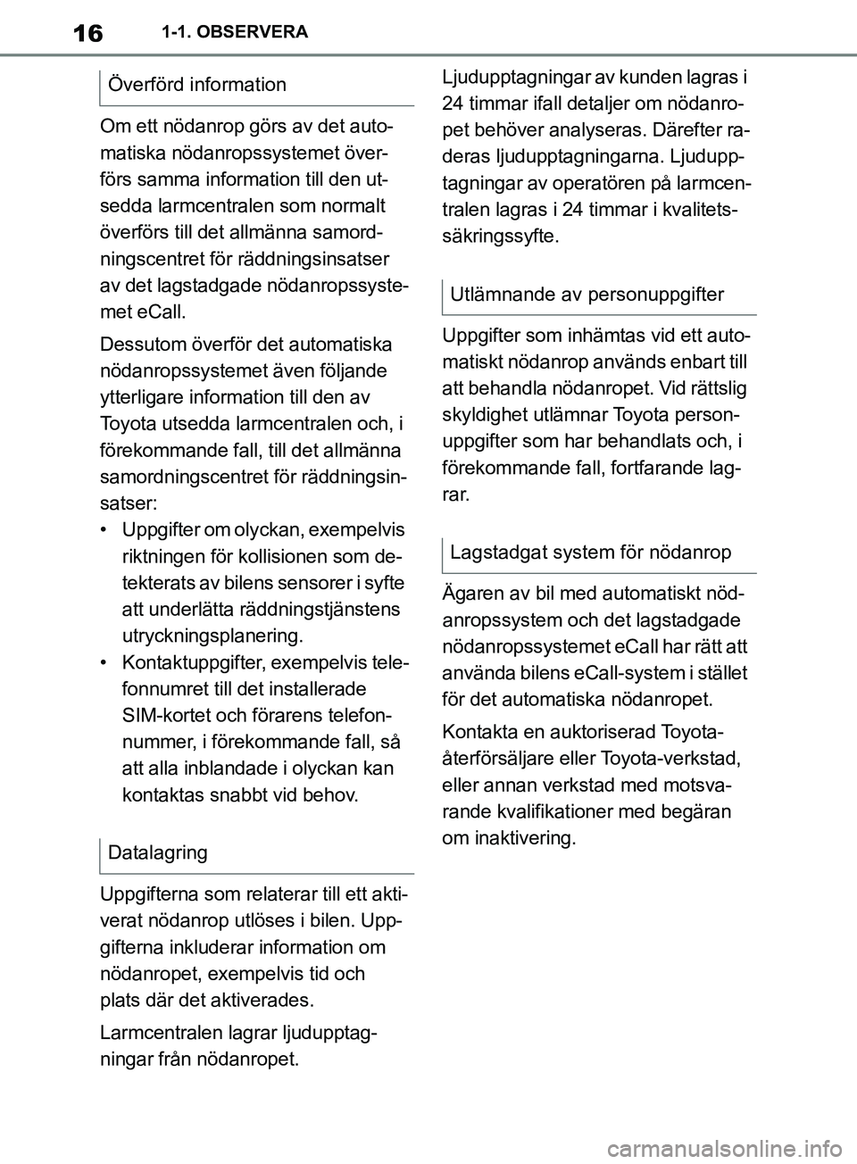 TOYOTA SUPRA 2019 Bruksanvisningar (in Swedish) 16
Supras instruktionsbok1-1. OBSERVERA
Om ett nödanrop görs av det auto-
matiska nödanropssystemet över-
förs samma information till den ut-
sedda larmcentralen som normalt
överförs till det TOYOTA SUPRA 2019 Bruksanvisningar (in Swedish) 16
Supras instruktionsbok1-1. OBSERVERA
Om ett nödanrop görs av det auto-
matiska nödanropssystemet över-
förs samma information till den ut-
sedda larmcentralen som normalt
överförs till det