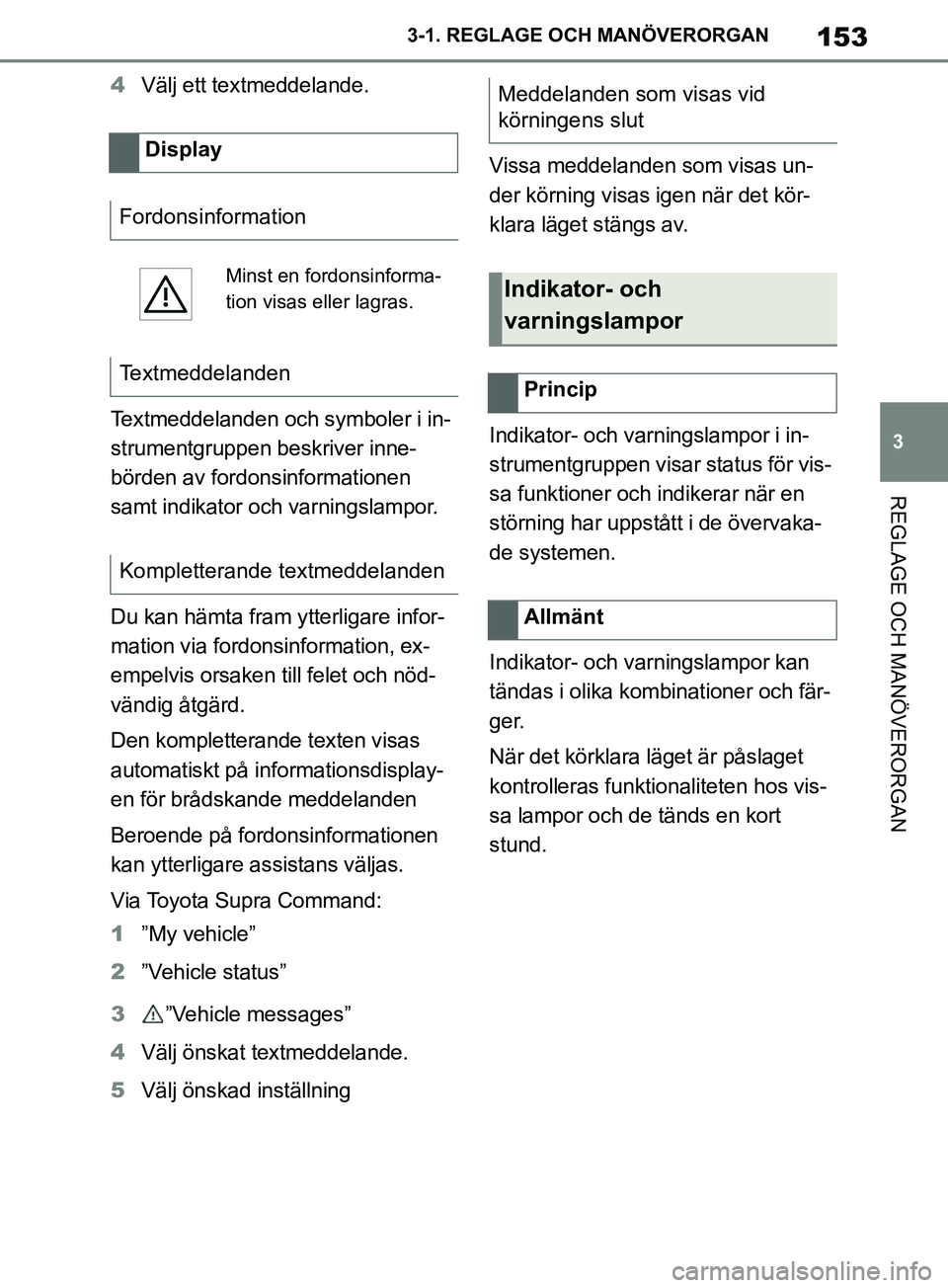 TOYOTA SUPRA 2019  Bruksanvisningar (in Swedish) 153
3
Supras instruktionsbok 3-1. REGLAGE O
CH MANÖVERORGAN
REGLAGE OCH MANÖVERORGAN
4Välj ett textmeddelande.
Textmeddelanden och symboler i in-
strumentgruppen beskriver inne-
börden av fordonsi