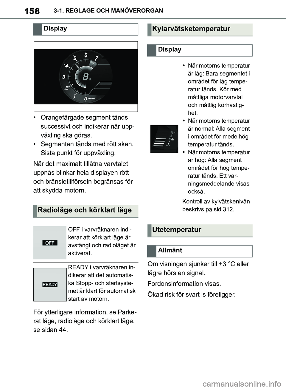 TOYOTA SUPRA 2019  Bruksanvisningar (in Swedish) 158
Supras instruktionsbok3-1. REGLAGE OCH MANÖVERORGAN
• Orangefärgade segment tänds 
successivt och indikerar när upp-
växling ska göras.
• Segmenten tänds med rött sken.  Sista punkt f