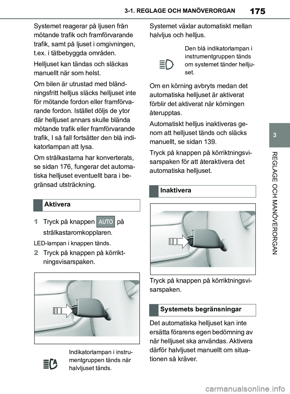 TOYOTA SUPRA 2019 Bruksanvisningar (in Swedish) 175
3
Supras instruktionsbok 3-1. REGLAGE O
CH MANÖVERORGAN
REGLAGE OCH MANÖVERORGAN
Systemet reagerar på ljusen från
mötande trafik och framförvarande
trafik, samt på ljuset i omgivningen,
TOYOTA SUPRA 2019 Bruksanvisningar (in Swedish) 175
3
Supras instruktionsbok 3-1. REGLAGE O
CH MANÖVERORGAN
REGLAGE OCH MANÖVERORGAN
Systemet reagerar på ljusen från
mötande trafik och framförvarande
trafik, samt på ljuset i omgivningen,