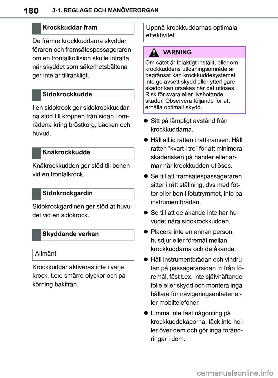 TOYOTA SUPRA 2019 Bruksanvisningar (in Swedish) 180
Supras instruktionsbok3-1. REGLAGE OCH MANÖVERORGAN
De främre krockkuddarna skyddar
föraren och framsätespassageraren
om en frontalkollision skulle inträffa
när skyddet som säkerhetsbäl TOYOTA SUPRA 2019 Bruksanvisningar (in Swedish) 180
Supras instruktionsbok3-1. REGLAGE OCH MANÖVERORGAN
De främre krockkuddarna skyddar
föraren och framsätespassageraren
om en frontalkollision skulle inträffa
när skyddet som säkerhetsbäl