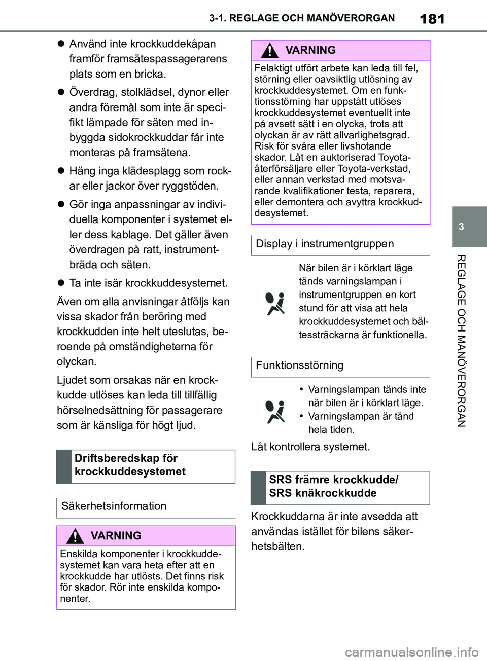 TOYOTA SUPRA 2019  Bruksanvisningar (in Swedish) 181
3
Supras instruktionsbok 3-1. REGLAGE O
CH MANÖVERORGAN
REGLAGE OCH MANÖVERORGAN
Använd inte krockkuddekåpan 
framför framsätespassagerarens 
plats som en bricka.
 Överdrag, stolkläd