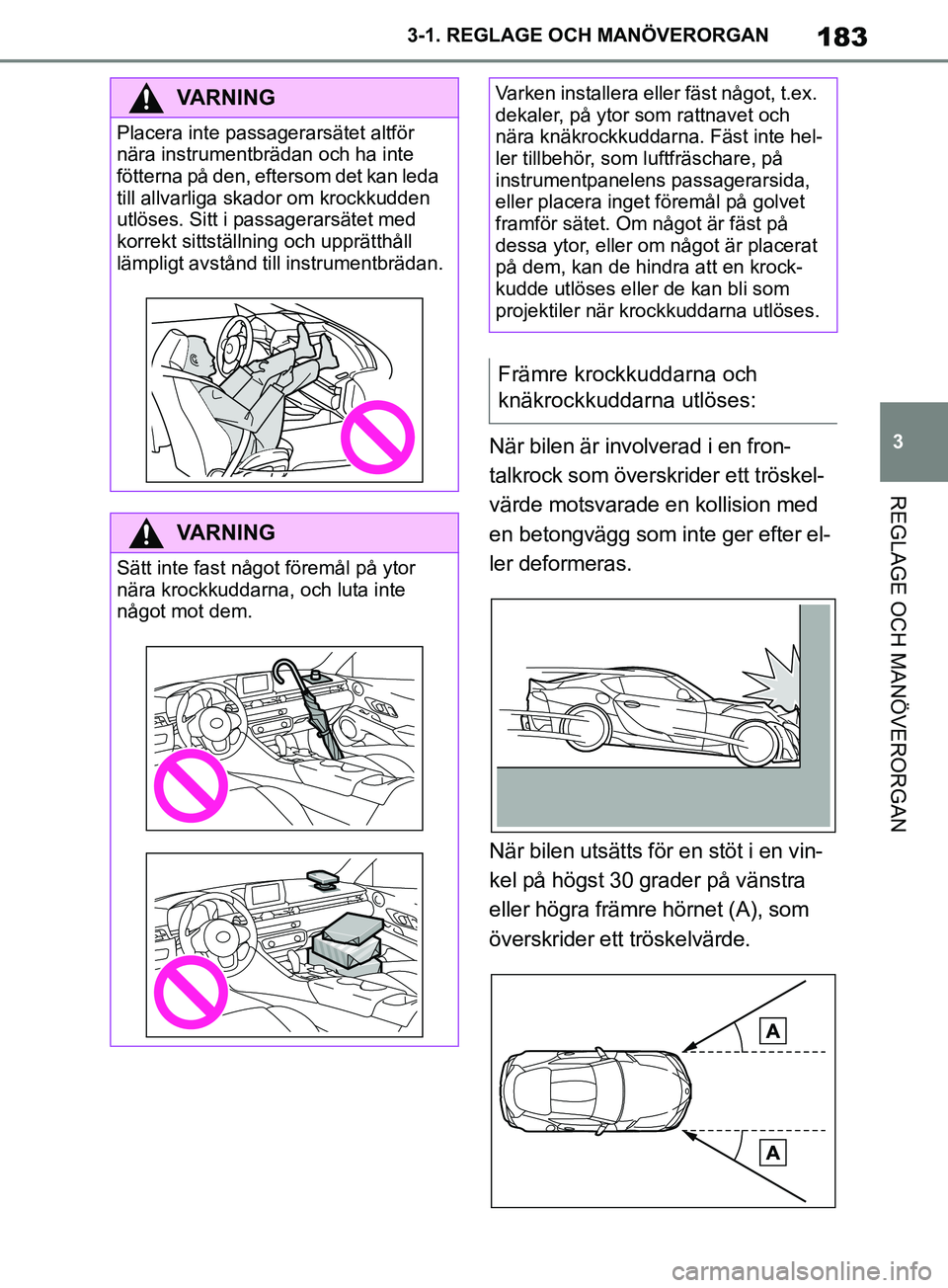 TOYOTA SUPRA 2019  Bruksanvisningar (in Swedish) 183
3
Supras instruktionsbok 3-1. REGLAGE O
CH MANÖVERORGAN
REGLAGE OCH MANÖVERORGAN
När bilen är involverad i en fron-
talkrock som överskrider ett tröskel-
värde motsvarade en kollision med 
