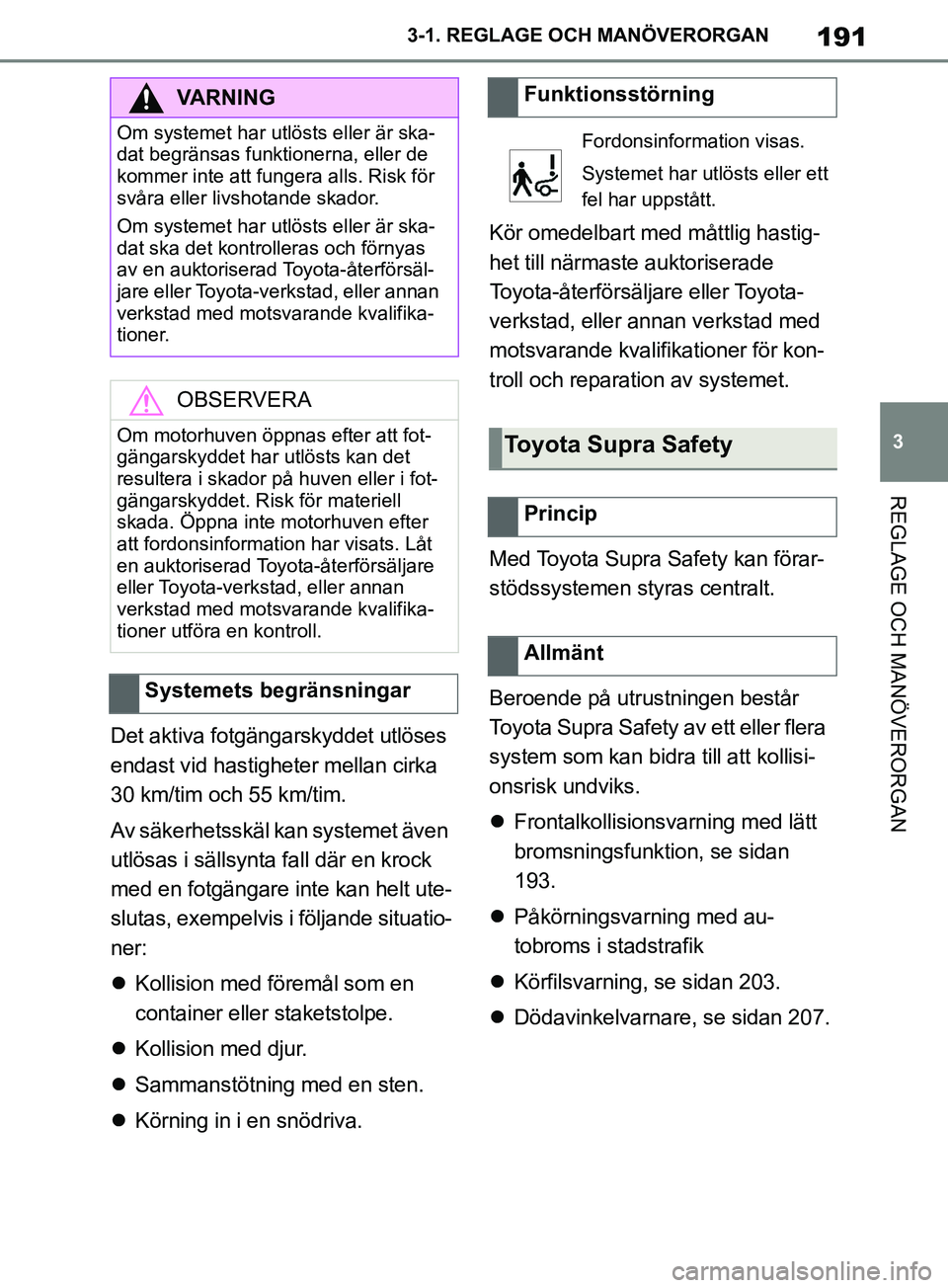 TOYOTA SUPRA 2019 Bruksanvisningar (in Swedish) 191
3
Supras instruktionsbok 3-1. REGLAGE O
CH MANÖVERORGAN
REGLAGE OCH MANÖVERORGAN
Det aktiva fotgängarskyddet utlöses
endast vid hastigheter mellan cirka
30 km/tim och 55 km/tim.
Av säkerhet TOYOTA SUPRA 2019 Bruksanvisningar (in Swedish) 191
3
Supras instruktionsbok 3-1. REGLAGE O
CH MANÖVERORGAN
REGLAGE OCH MANÖVERORGAN
Det aktiva fotgängarskyddet utlöses
endast vid hastigheter mellan cirka
30 km/tim och 55 km/tim.
Av säkerhet