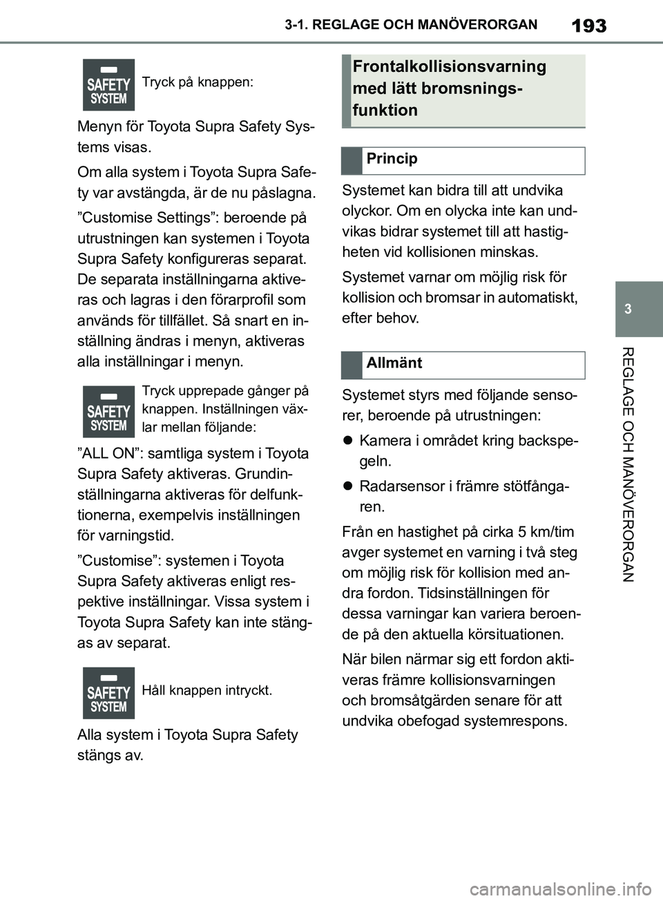TOYOTA SUPRA 2019 Bruksanvisningar (in Swedish) 193
3
Supras instruktionsbok 3-1. REGLAGE O
CH MANÖVERORGAN
REGLAGE OCH MANÖVERORGAN
Menyn för Toyota Supra Safety Sys-
tems visas.
Om alla system i Toyota Supra Safe-
ty var avstängda, är de nu TOYOTA SUPRA 2019 Bruksanvisningar (in Swedish) 193
3
Supras instruktionsbok 3-1. REGLAGE O
CH MANÖVERORGAN
REGLAGE OCH MANÖVERORGAN
Menyn för Toyota Supra Safety Sys-
tems visas.
Om alla system i Toyota Supra Safe-
ty var avstängda, är de nu
