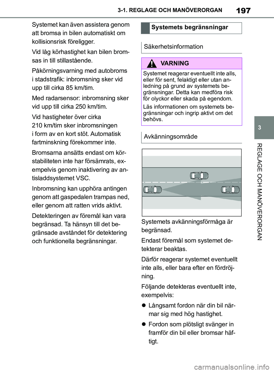 TOYOTA SUPRA 2019 Bruksanvisningar (in Swedish) 197
3
Supras instruktionsbok 3-1. REGLAGE O
CH MANÖVERORGAN
REGLAGE OCH MANÖVERORGAN
Systemet kan även assistera genom
att bromsa in bilen automatiskt om
kollisionsrisk föreligger.
Vid låg kör TOYOTA SUPRA 2019 Bruksanvisningar (in Swedish) 197
3
Supras instruktionsbok 3-1. REGLAGE O
CH MANÖVERORGAN
REGLAGE OCH MANÖVERORGAN
Systemet kan även assistera genom
att bromsa in bilen automatiskt om
kollisionsrisk föreligger.
Vid låg kör