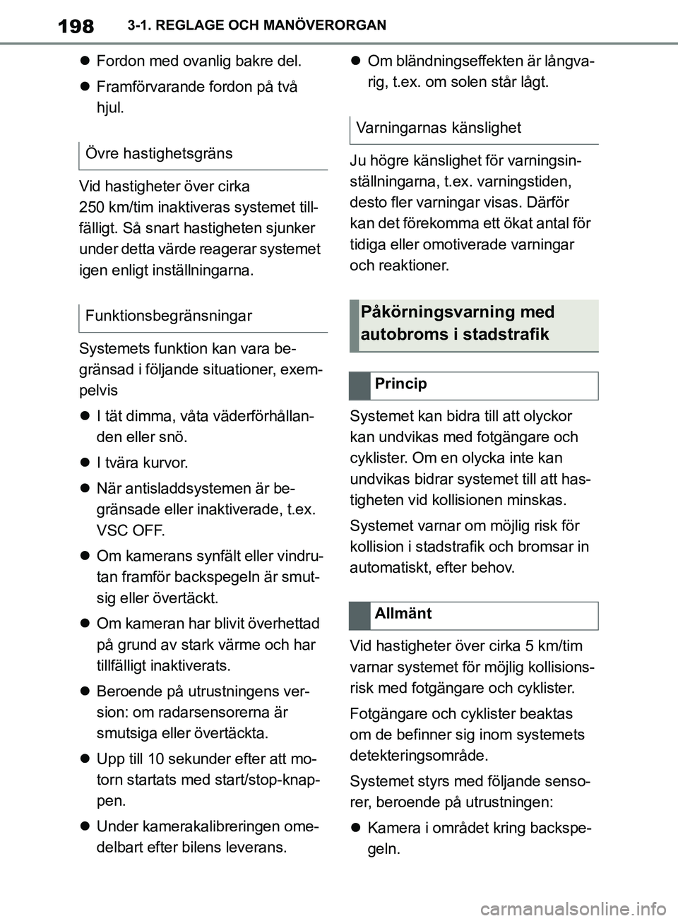 TOYOTA SUPRA 2019 Bruksanvisningar (in Swedish) 198
Supras instruktionsbok3-1. REGLAGE OCH MANÖVERORGAN
Fordon med ovanlig bakre del.
Framförvarande fordon på två
hjul.
Vid hastigheter över cirka
250 km/tim inaktiveras systemet till- TOYOTA SUPRA 2019 Bruksanvisningar (in Swedish) 198
Supras instruktionsbok3-1. REGLAGE OCH MANÖVERORGAN
Fordon med ovanlig bakre del.
Framförvarande fordon på två
hjul.
Vid hastigheter över cirka
250 km/tim inaktiveras systemet till-