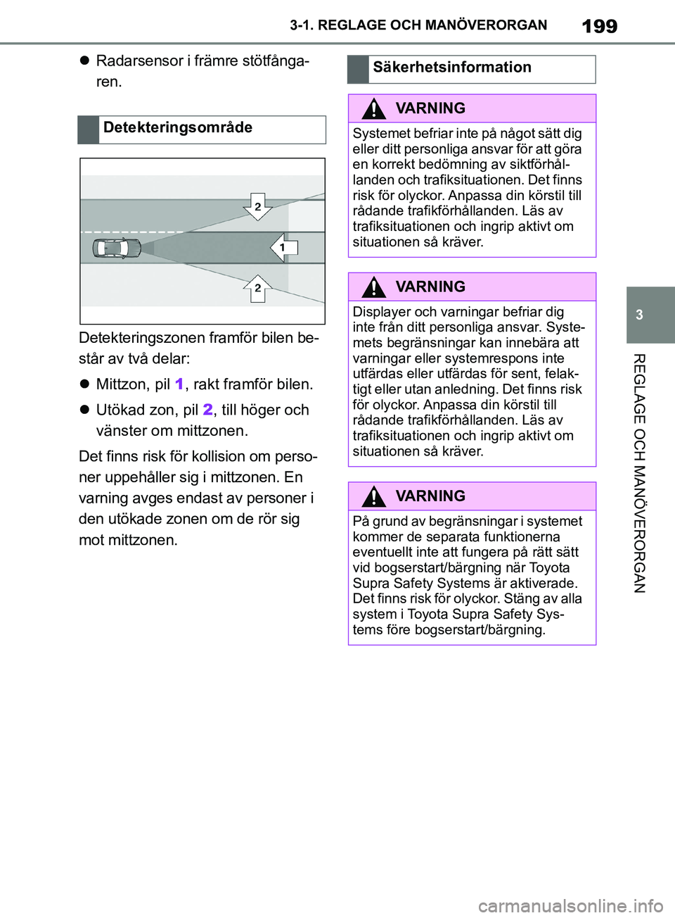 TOYOTA SUPRA 2019 Bruksanvisningar (in Swedish) 199
3
Supras instruktionsbok 3-1. REGLAGE O
CH MANÖVERORGAN
REGLAGE OCH MANÖVERORGAN
Radarsensor i främre stötfånga-
ren.
Detekteringszonen framför bilen be-
står av två delar:
Mittzon, TOYOTA SUPRA 2019 Bruksanvisningar (in Swedish) 199
3
Supras instruktionsbok 3-1. REGLAGE O
CH MANÖVERORGAN
REGLAGE OCH MANÖVERORGAN
Radarsensor i främre stötfånga-
ren.
Detekteringszonen framför bilen be-
står av två delar:
Mittzon,