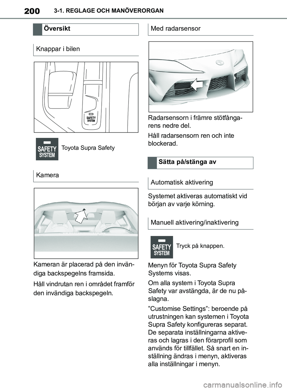 TOYOTA SUPRA 2019 Bruksanvisningar (in Swedish) 200
Supras instruktionsbok3-1. REGLAGE OCH MANÖVERORGAN
Kameran är placerad på den invän-
diga backspegelns framsida.
Håll vindrutan ren i området framför
den invändiga backspegeln.
Radarsens TOYOTA SUPRA 2019 Bruksanvisningar (in Swedish) 200
Supras instruktionsbok3-1. REGLAGE OCH MANÖVERORGAN
Kameran är placerad på den invän-
diga backspegelns framsida.
Håll vindrutan ren i området framför
den invändiga backspegeln.
Radarsens