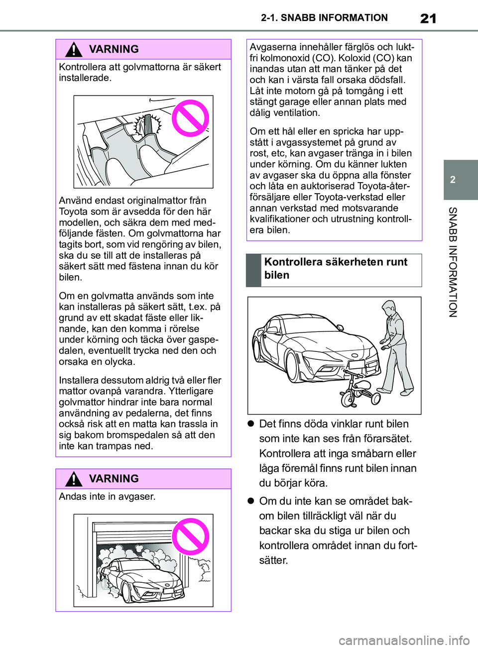 TOYOTA SUPRA 2019 Bruksanvisningar (in Swedish) 21
2
Supras instruktionsbok 2-1. SNABB INFORMATION
SNABB INFORMATION
Det finns döda vinklar runt bilen
som inte kan ses från förarsätet.
Kontrollera att inga småbarn eller
låga föremål TOYOTA SUPRA 2019 Bruksanvisningar (in Swedish) 21
2
Supras instruktionsbok 2-1. SNABB INFORMATION
SNABB INFORMATION
Det finns döda vinklar runt bilen
som inte kan ses från förarsätet.
Kontrollera att inga småbarn eller
låga föremål