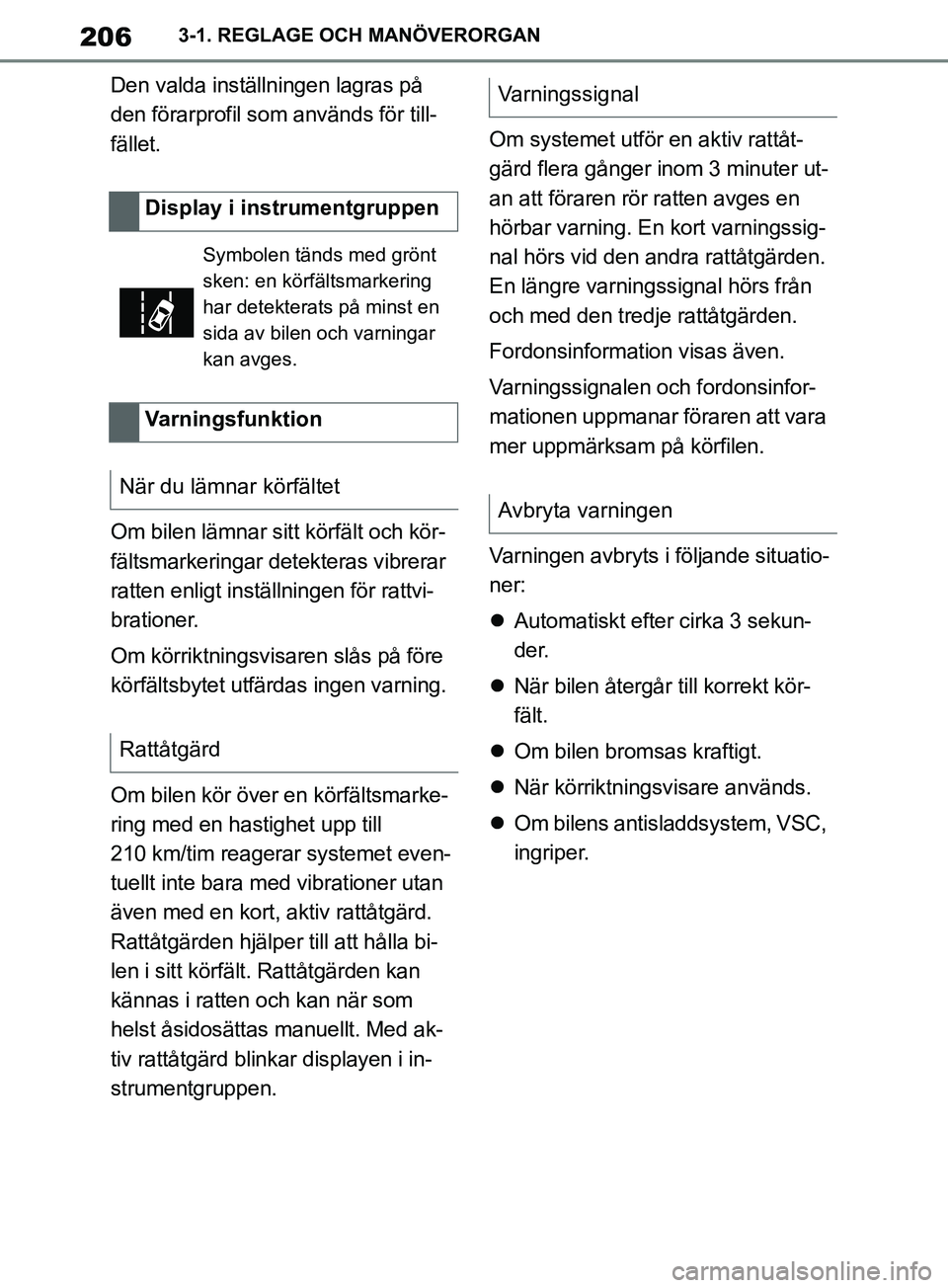 TOYOTA SUPRA 2019 Bruksanvisningar (in Swedish) 206
Supras instruktionsbok3-1. REGLAGE OCH MANÖVERORGAN
Den valda inställningen lagras på
den förarprofil som används för till-
fället.
Om bilen lämnar sitt körfält och kör-
fältsmarkerin TOYOTA SUPRA 2019 Bruksanvisningar (in Swedish) 206
Supras instruktionsbok3-1. REGLAGE OCH MANÖVERORGAN
Den valda inställningen lagras på
den förarprofil som används för till-
fället.
Om bilen lämnar sitt körfält och kör-
fältsmarkerin