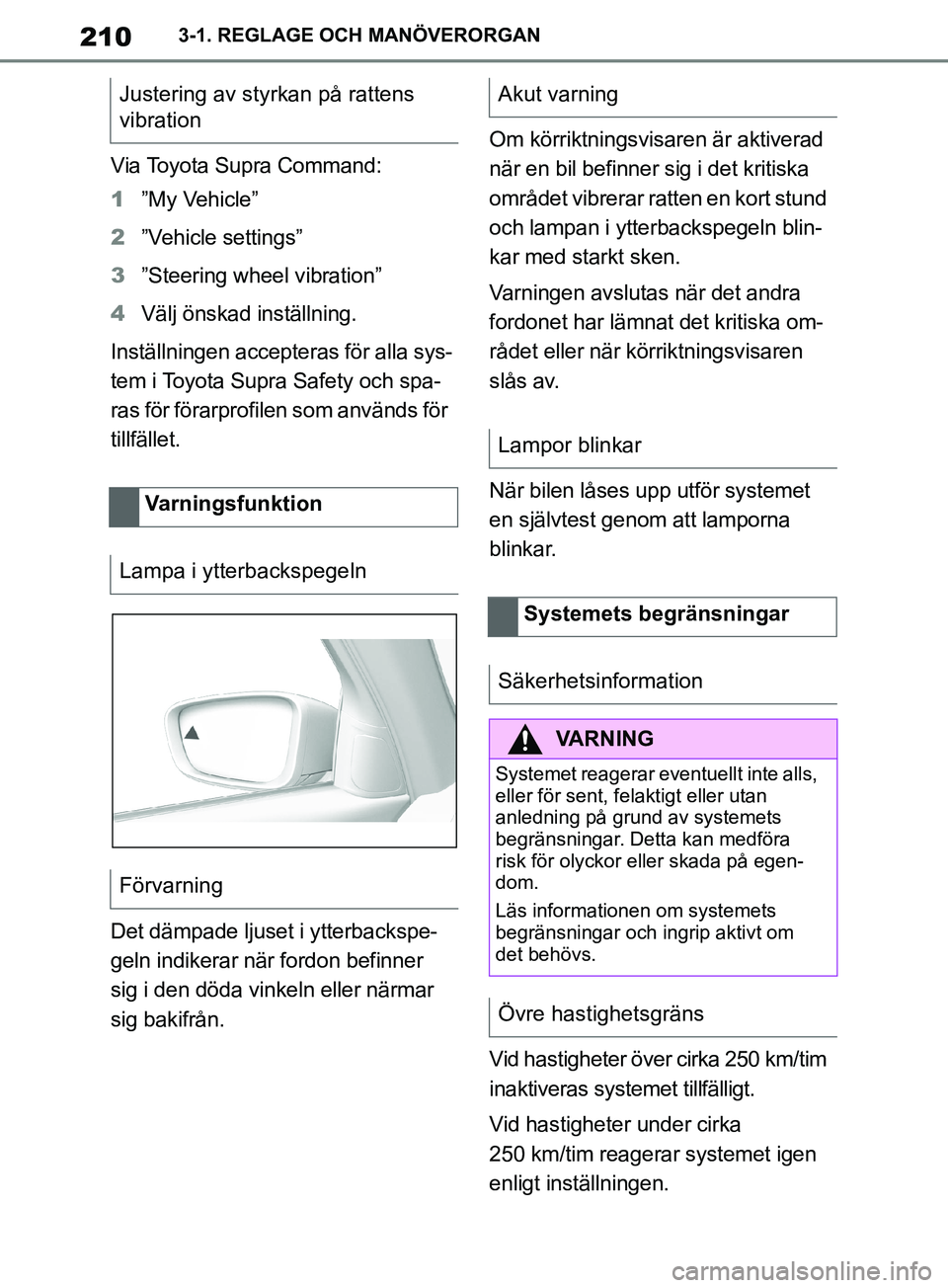 TOYOTA SUPRA 2019 Bruksanvisningar (in Swedish) 210
Supras instruktionsbok3-1. REGLAGE OCH MANÖVERORGAN
Via Toyota Supra Command:
1
”My Vehicle”
2 ”Vehicle settings”
3 ”Steering wheel vibration”
4 Välj önskad inställning.
Inställni TOYOTA SUPRA 2019 Bruksanvisningar (in Swedish) 210
Supras instruktionsbok3-1. REGLAGE OCH MANÖVERORGAN
Via Toyota Supra Command:
1
”My Vehicle”
2 ”Vehicle settings”
3 ”Steering wheel vibration”
4 Välj önskad inställning.
Inställni