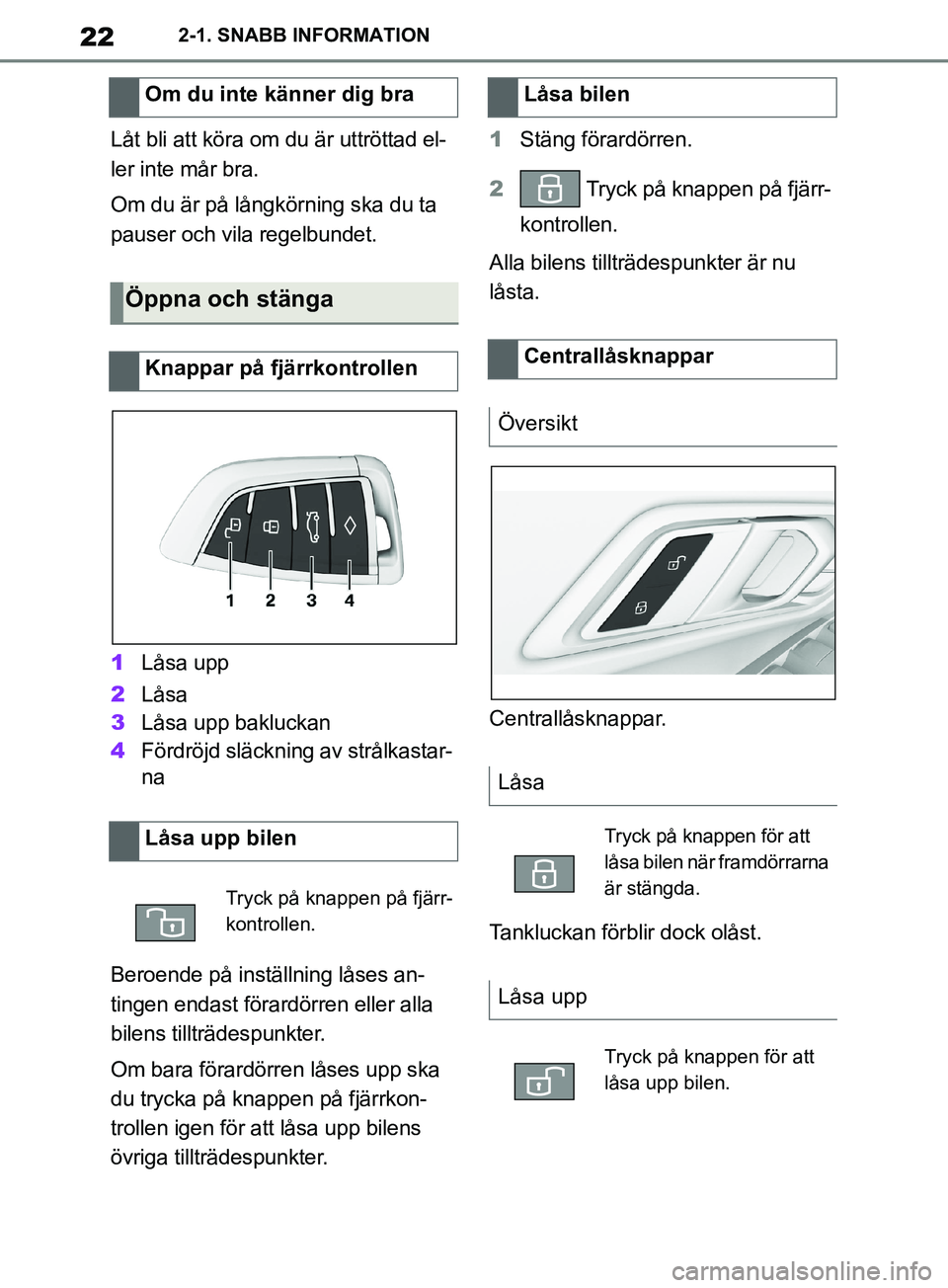 TOYOTA SUPRA 2019 Bruksanvisningar (in Swedish) 22
Supras instruktionsbok2-1. SNABB INFORMATION
Låt bli att köra om du är uttröttad el-
ler inte mår bra.
Om du är på långkörning ska du ta
pauser och vila regelbundet.
1
Låsa upp
2 Låsa
3 TOYOTA SUPRA 2019 Bruksanvisningar (in Swedish) 22
Supras instruktionsbok2-1. SNABB INFORMATION
Låt bli att köra om du är uttröttad el-
ler inte mår bra.
Om du är på långkörning ska du ta
pauser och vila regelbundet.
1
Låsa upp
2 Låsa
3