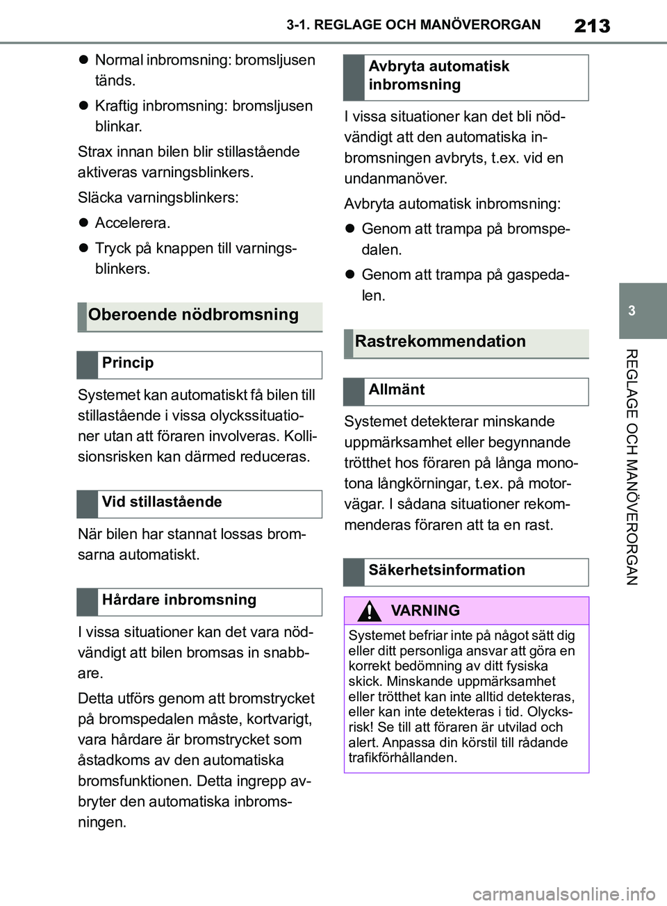 TOYOTA SUPRA 2019 Bruksanvisningar (in Swedish) 213
3
Supras instruktionsbok 3-1. REGLAGE O
CH MANÖVERORGAN
REGLAGE OCH MANÖVERORGAN
Normal inbromsning: bromsljusen
tänds.
Kraftig inbromsning: bromsljusen
blinkar.
Strax innan bilen blir TOYOTA SUPRA 2019 Bruksanvisningar (in Swedish) 213
3
Supras instruktionsbok 3-1. REGLAGE O
CH MANÖVERORGAN
REGLAGE OCH MANÖVERORGAN
Normal inbromsning: bromsljusen
tänds.
Kraftig inbromsning: bromsljusen
blinkar.
Strax innan bilen blir