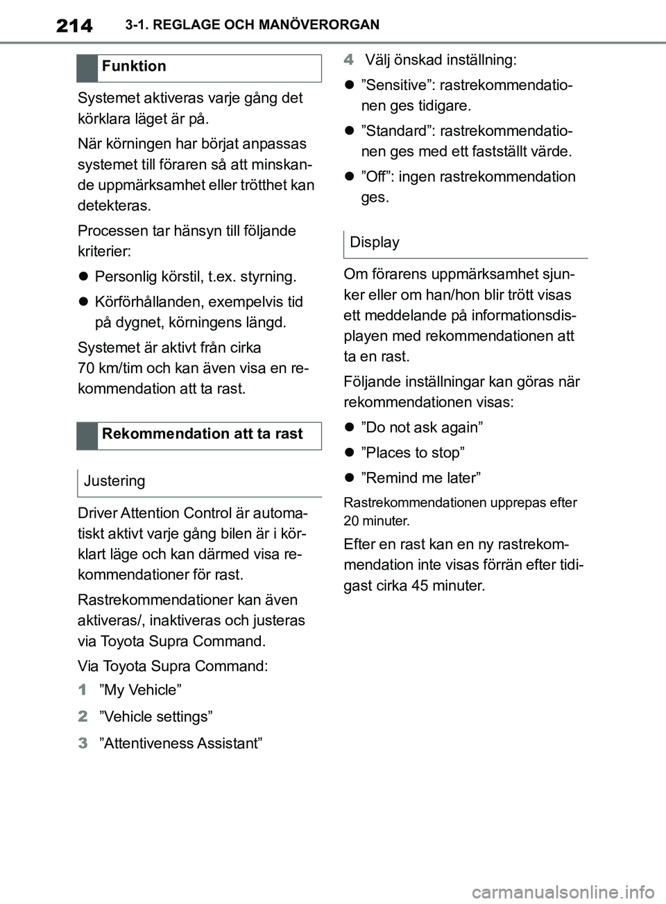 TOYOTA SUPRA 2019 Bruksanvisningar (in Swedish) 214
Supras instruktionsbok3-1. REGLAGE OCH MANÖVERORGAN
Systemet aktiveras varje gång det
körklara läget är på.
När körningen har börjat anpassas
systemet till föraren så att minskan-
de TOYOTA SUPRA 2019 Bruksanvisningar (in Swedish) 214
Supras instruktionsbok3-1. REGLAGE OCH MANÖVERORGAN
Systemet aktiveras varje gång det
körklara läget är på.
När körningen har börjat anpassas
systemet till föraren så att minskan-
de