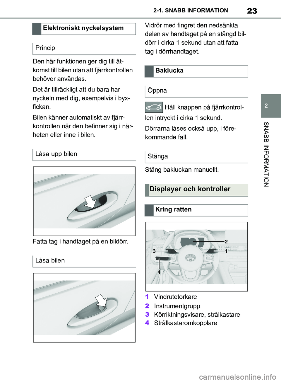 TOYOTA SUPRA 2019 Bruksanvisningar (in Swedish) 23
2
Supras instruktionsbok 2-1. SNABB INFORMATION
SNABB INFORMATION
Den här funktionen ger dig till åt-
komst till bilen utan att fjärrkontrollen
behöver användas.
Det är tillräckligt att du TOYOTA SUPRA 2019 Bruksanvisningar (in Swedish) 23
2
Supras instruktionsbok 2-1. SNABB INFORMATION
SNABB INFORMATION
Den här funktionen ger dig till åt-
komst till bilen utan att fjärrkontrollen
behöver användas.
Det är tillräckligt att du