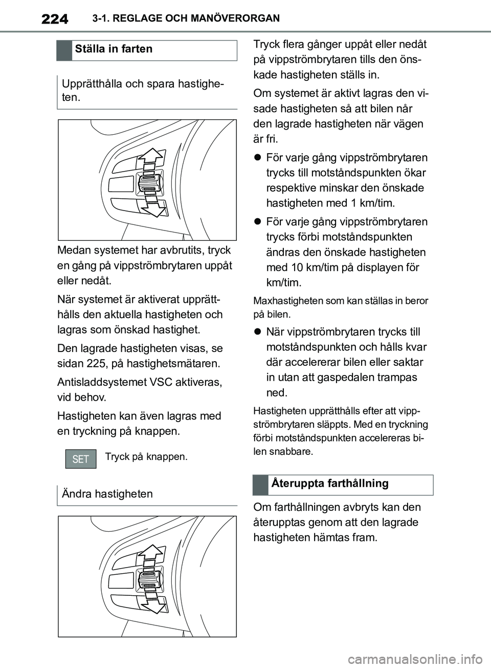TOYOTA SUPRA 2019 Bruksanvisningar (in Swedish) 224
Supras instruktionsbok3-1. REGLAGE OCH MANÖVERORGAN
Medan systemet har avbrutits, tryck
en gång på vippströmbrytaren uppåt
eller nedåt.
När systemet är aktiverat upprätt-
hålls den akt TOYOTA SUPRA 2019 Bruksanvisningar (in Swedish) 224
Supras instruktionsbok3-1. REGLAGE OCH MANÖVERORGAN
Medan systemet har avbrutits, tryck
en gång på vippströmbrytaren uppåt
eller nedåt.
När systemet är aktiverat upprätt-
hålls den akt