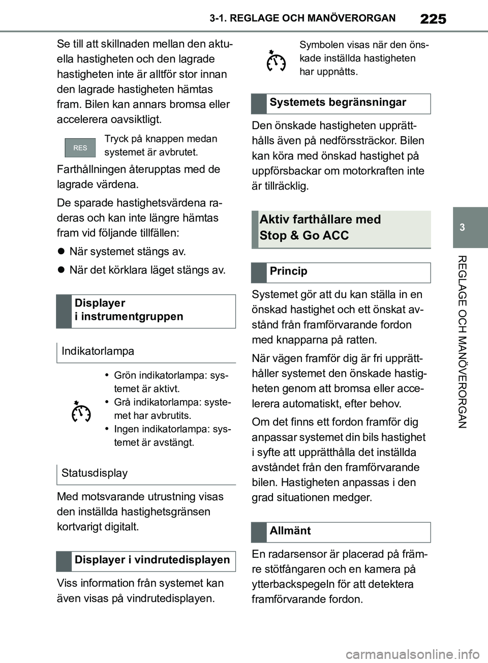 TOYOTA SUPRA 2019 Bruksanvisningar (in Swedish) 225
3
Supras instruktionsbok 3-1. REGLAGE O
CH MANÖVERORGAN
REGLAGE OCH MANÖVERORGAN
Se till att skillnaden mellan den aktu-
ella hastigheten och den lagrade
hastigheten inte är alltför stor inna TOYOTA SUPRA 2019 Bruksanvisningar (in Swedish) 225
3
Supras instruktionsbok 3-1. REGLAGE O
CH MANÖVERORGAN
REGLAGE OCH MANÖVERORGAN
Se till att skillnaden mellan den aktu-
ella hastigheten och den lagrade
hastigheten inte är alltför stor inna